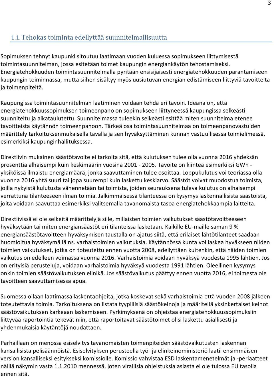 Energiatehokkuuden toimintasuunnitelmalla pyritään ensisijaisesti energiatehokkuuden parantamiseen kaupungin toiminnassa, mutta siihen sisältyy myös uusiutuvan energian edistämiseen liittyviä