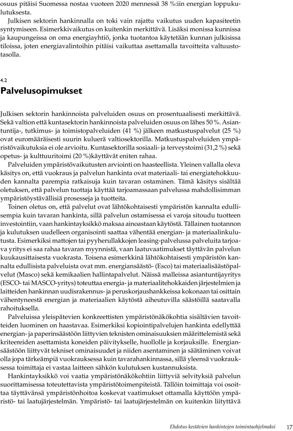 Lisäksi monissa kunnissa ja kaupungeissa on oma energiayhtiö, jonka tuotantoa käytetään kunnan julkisissa tiloissa, joten energiavalintoihin pitäisi vaikuttaa asettamalla tavoitteita valtuustotasolla.