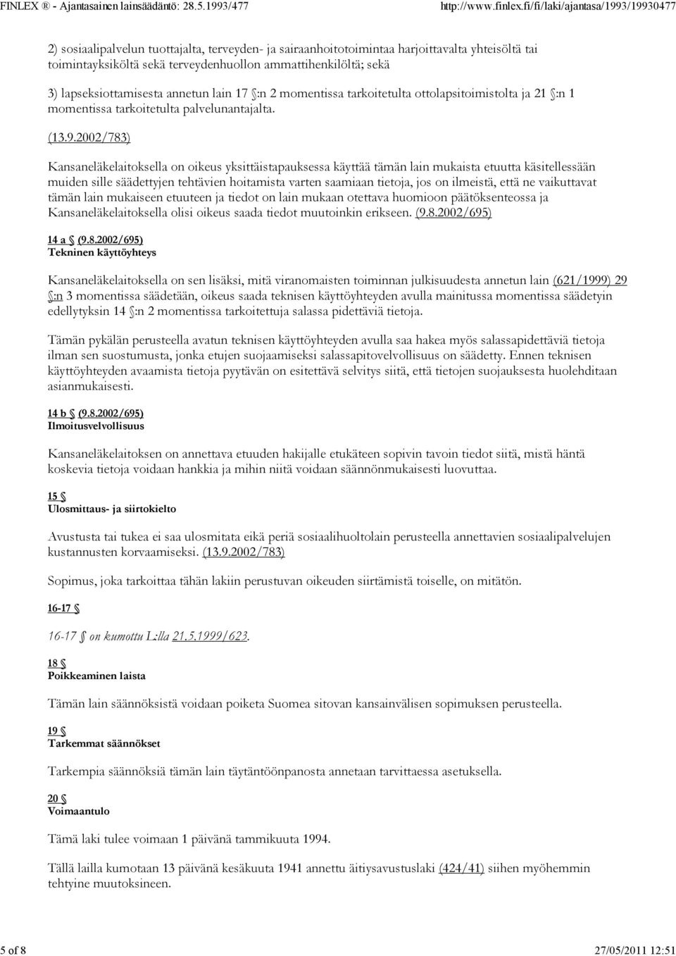 2002/783) Kansaneläkelaitoksella on oikeus yksittäistapauksessa käyttää tämän lain mukaista etuutta käsitellessään muiden sille säädettyjen tehtävien hoitamista varten saamiaan tietoja, jos on