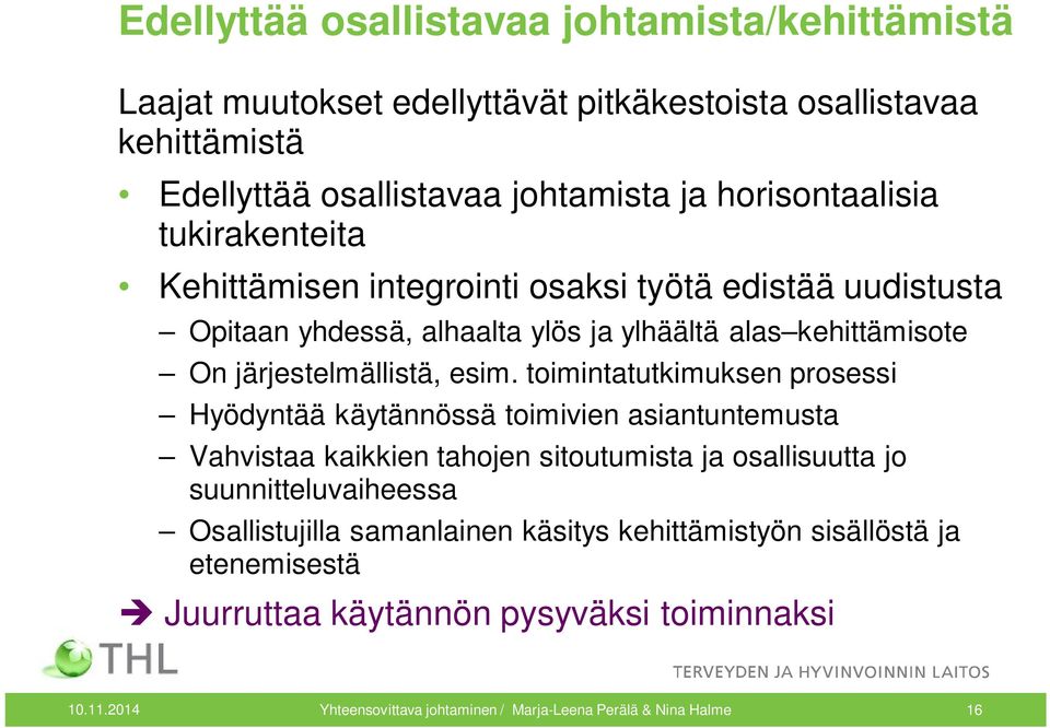 esim. toimintatutkimuksen prosessi Hyödyntää käytännössä toimivien asiantuntemusta Vahvistaa kaikkien tahojen sitoutumista ja osallisuutta jo suunnitteluvaiheessa
