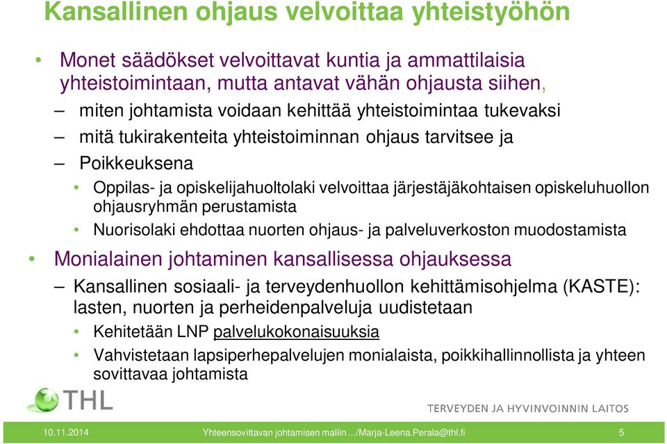 perustamista Nuorisolaki ehdottaa nuorten ohjaus- ja palveluverkoston muodostamista Monialainen johtaminen kansallisessa ohjauksessa Kansallinen sosiaali- ja terveydenhuollon kehittämisohjelma