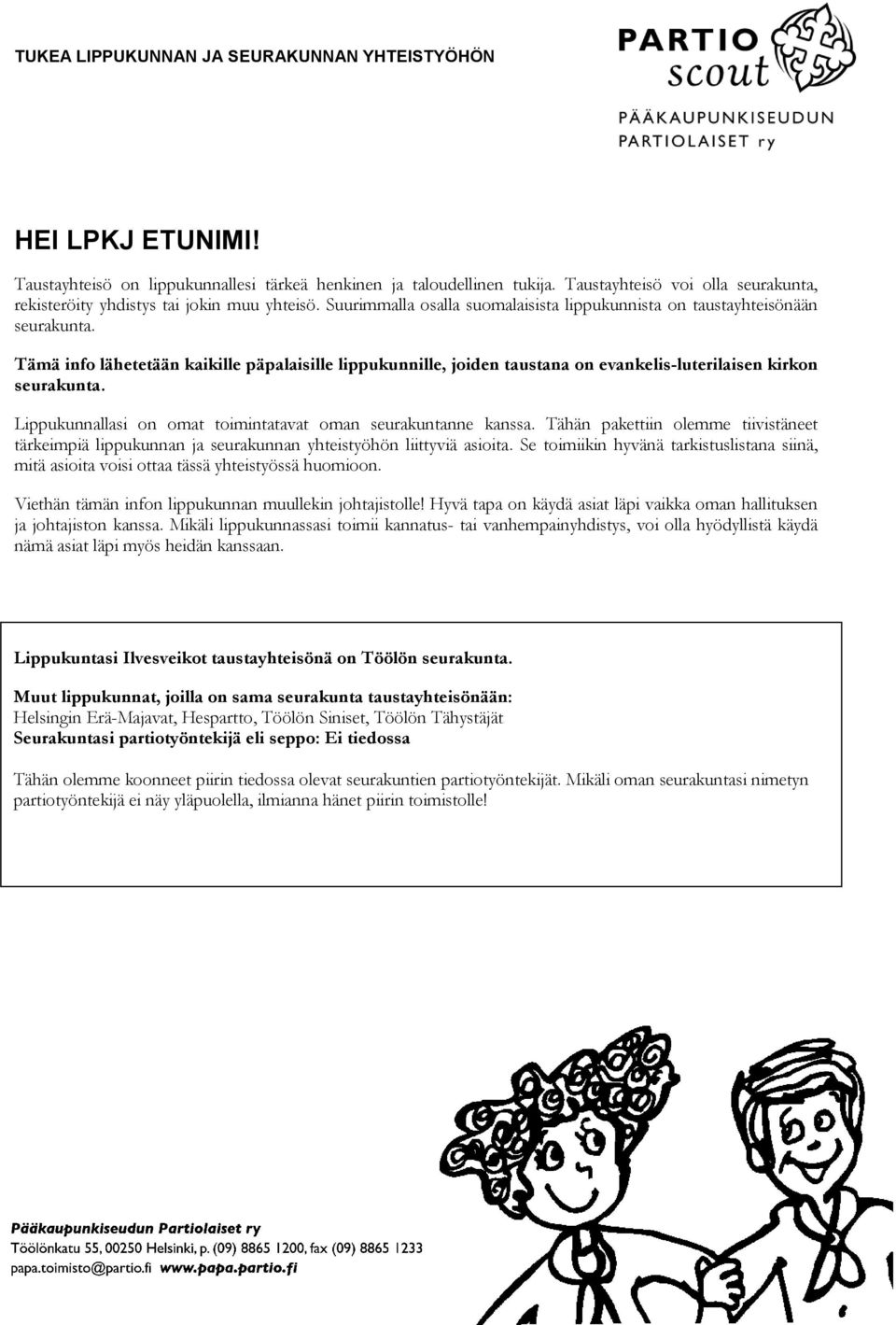 Tämä info lähetetään kaikille päpalaisille lippukunnille, joiden taustana on evankelis-luterilaisen kirkon seurakunta. Lippukunnallasi on omat toimintatavat oman seurakuntanne kanssa.