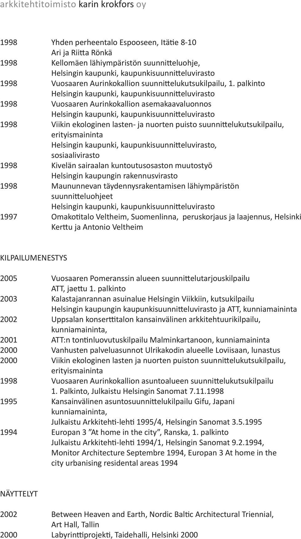 kuntoutusosaston muutostyö 1998 Maununnevan täydennysrakentamisen lähiympäristön suunnitteluohjeet 1997 Omakotitalo Veltheim, Suomenlinna, peruskorjaus ja laajennus, Helsinki Kerttu ja Antonio