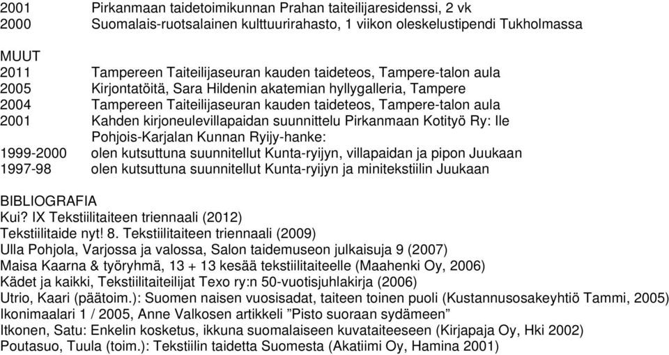 suunnittelu Pirkanmaan Kotityö Ry: Ile Pohjois-Karjalan Kunnan Ryijy-hanke: 1999-2000 olen kutsuttuna suunnitellut Kunta-ryijyn, villapaidan ja pipon Juukaan 1997-98 olen kutsuttuna suunnitellut