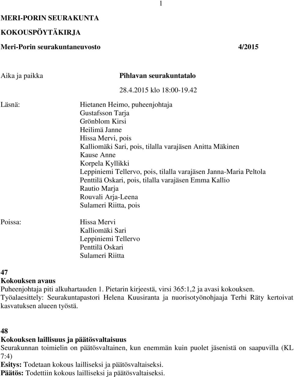 Leppiniemi Tellervo, pois, tilalla varajäsen Janna-Maria Peltola Penttilä Oskari, pois, tilalla varajäsen Emma Kallio Rautio Marja Rouvali Arja-Leena Sulameri Riitta, pois Hissa Mervi Kalliomäki Sari