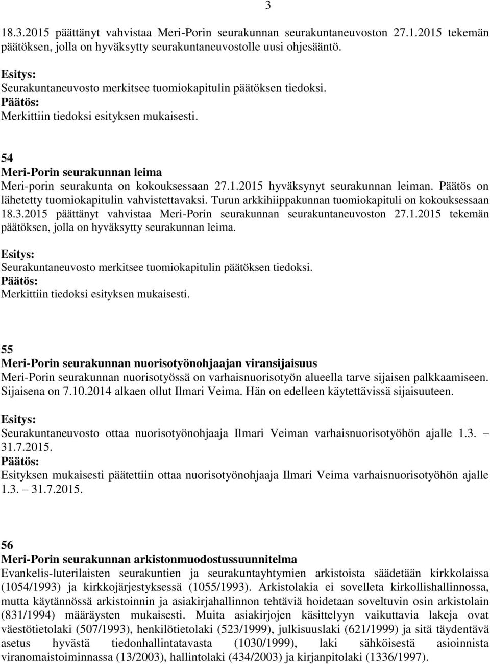 2015 hyväksynyt seurakunnan leiman. Päätös on lähetetty tuomiokapitulin vahvistettavaksi. Turun arkkihiippakunnan tuomiokapituli on kokouksessaan 18.3.