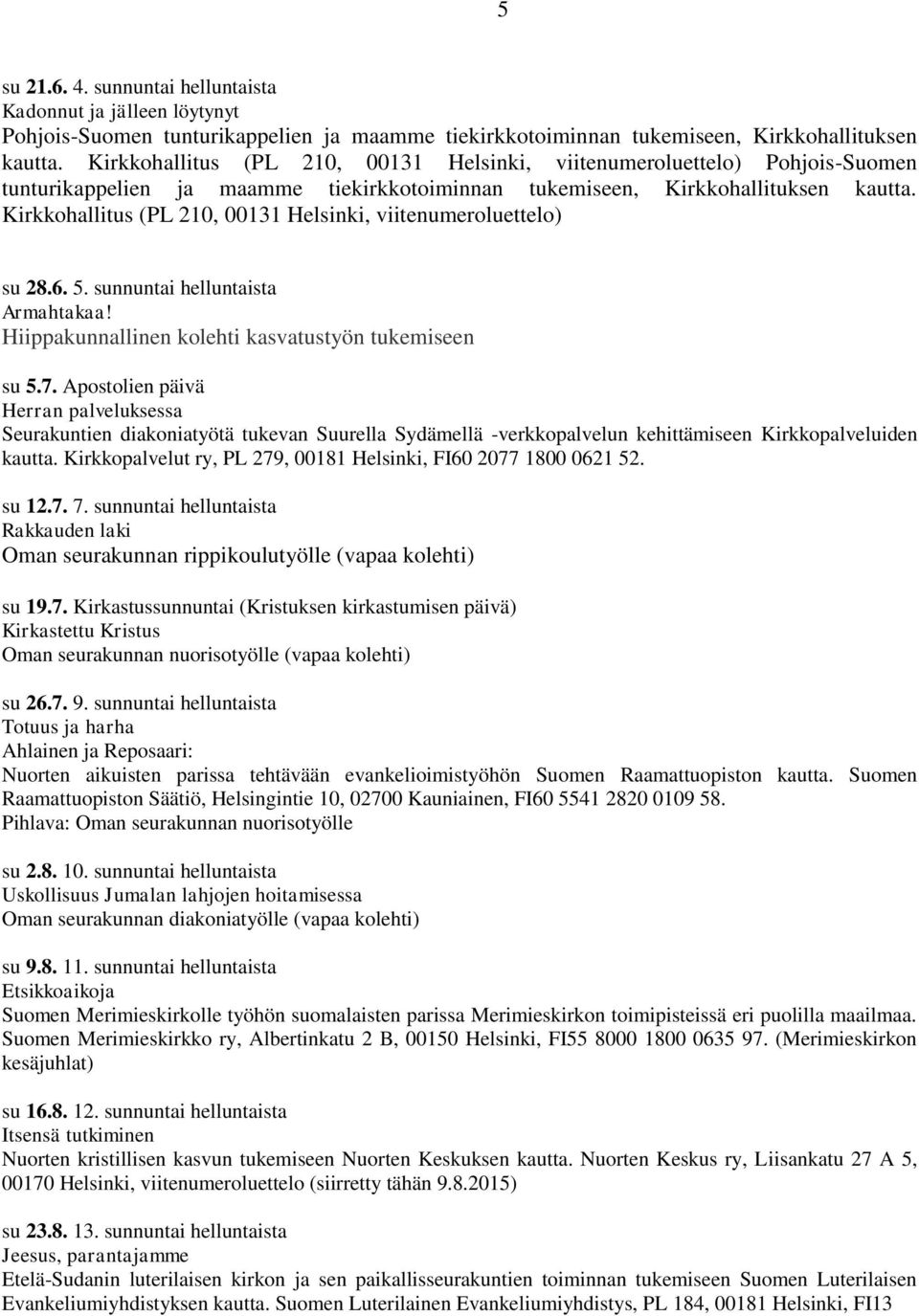 Kirkkohallitus (PL 210, 00131 Helsinki, viitenumeroluettelo) su 28.6. 5. sunnuntai helluntaista Armahtakaa! Hiippakunnallinen kolehti kasvatustyön tukemiseen su 5.7.