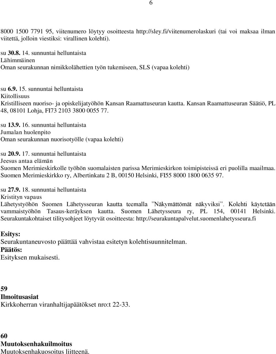 sunnuntai helluntaista Kiitollisuus Kristilliseen nuoriso- ja opiskelijatyöhön Kansan Raamattuseuran kautta. Kansan Raamattuseuran Säätiö, PL 48, 08101 Lohja, FI73 2103 3800 0055 77. su 13.9. 16.