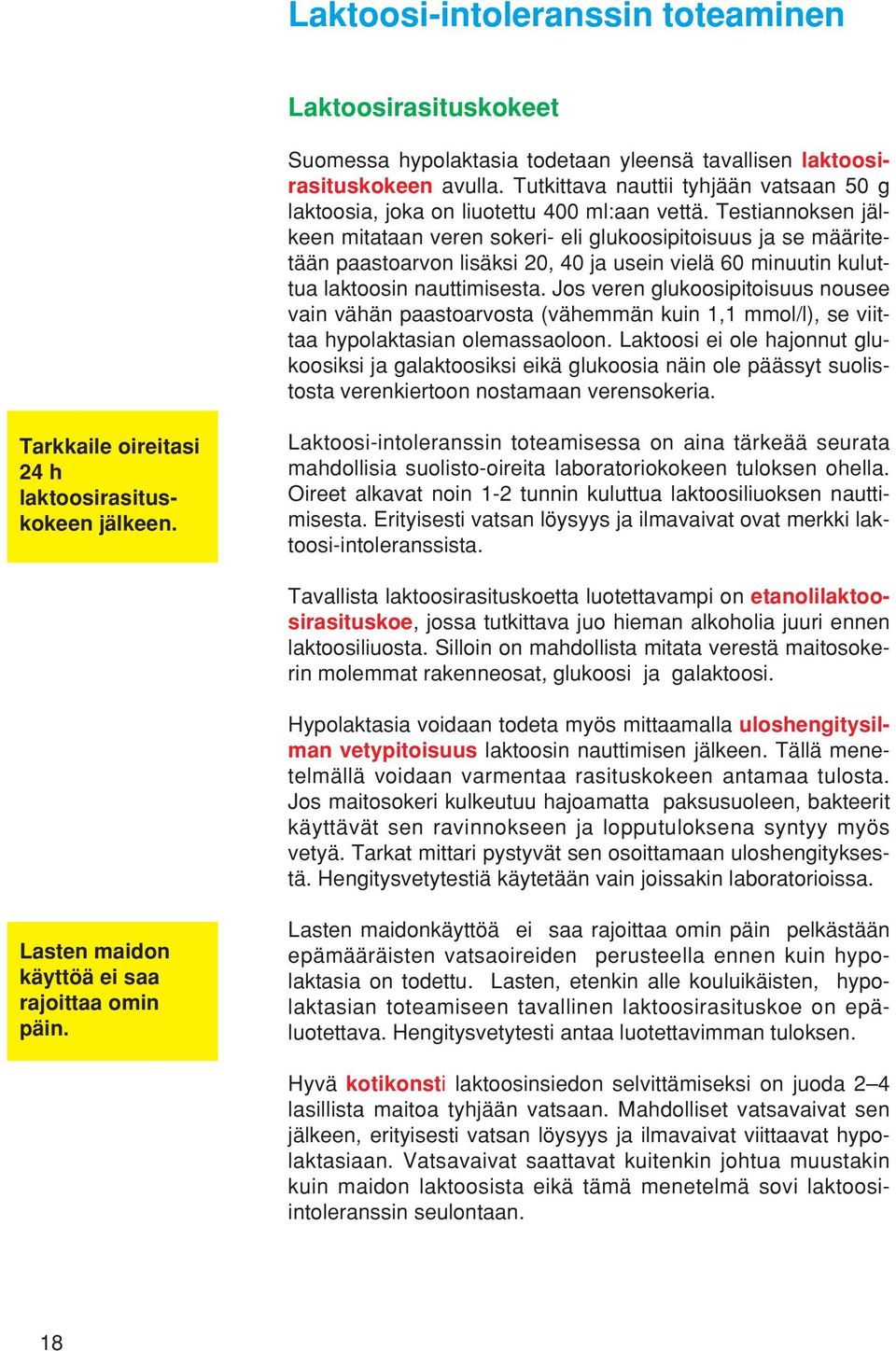 Testiannoksen jälkeen mitataan veren sokeri- eli glukoosipitoisuus ja se määritetään paastoarvon lisäksi 20, 40 ja usein vielä 60 minuutin kuluttua laktoosin nauttimisesta.