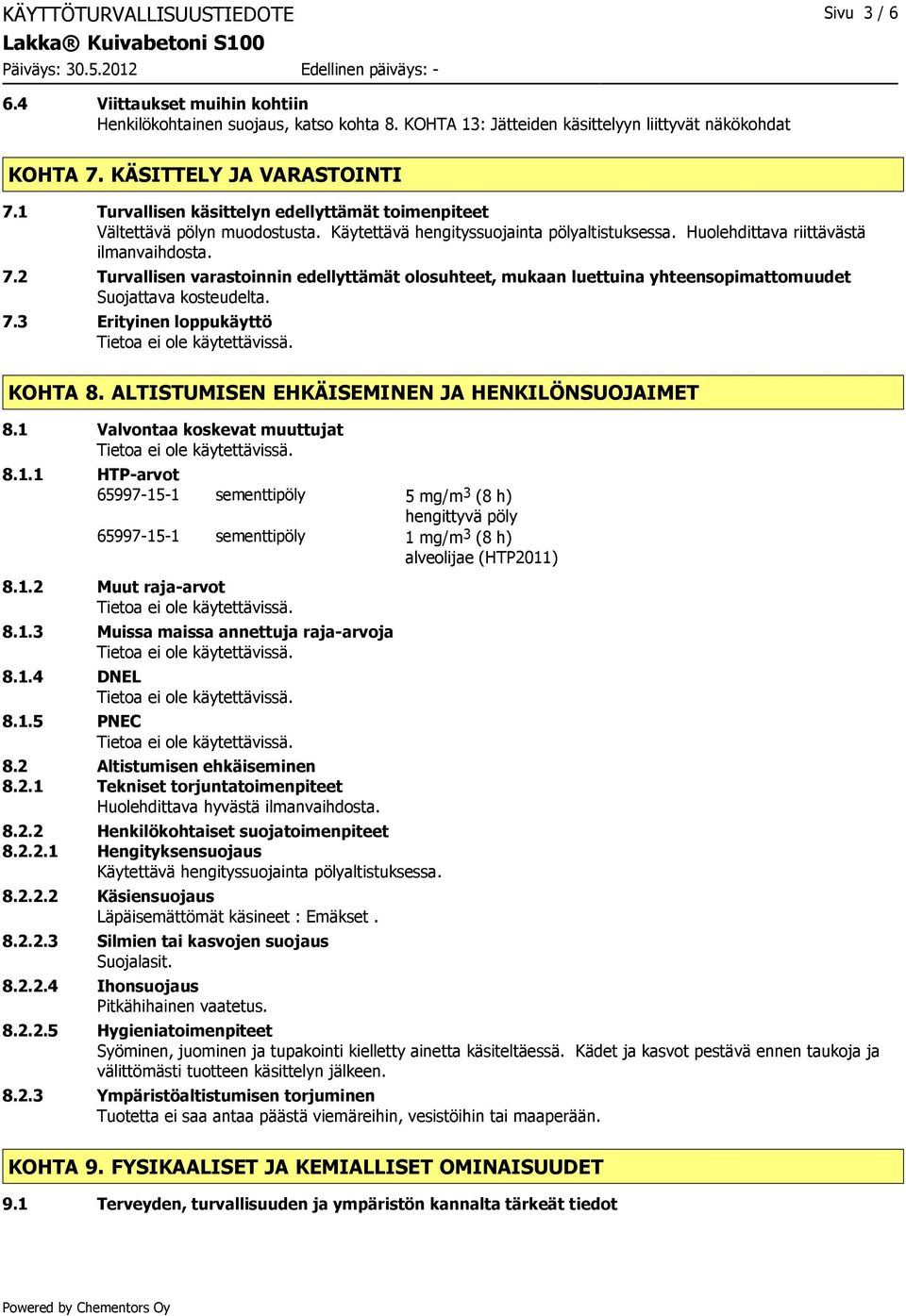 2 Turvallisen varastoinnin edellyttämät olosuhteet, mukaan luettuina yhteensopimattomuudet Suojattava kosteudelta. 7.3 Erityinen loppukäyttö KOHTA 8. ALTISTUMISEN EHKÄISEMINEN JA HENKILÖNSUOJAIMET 8.