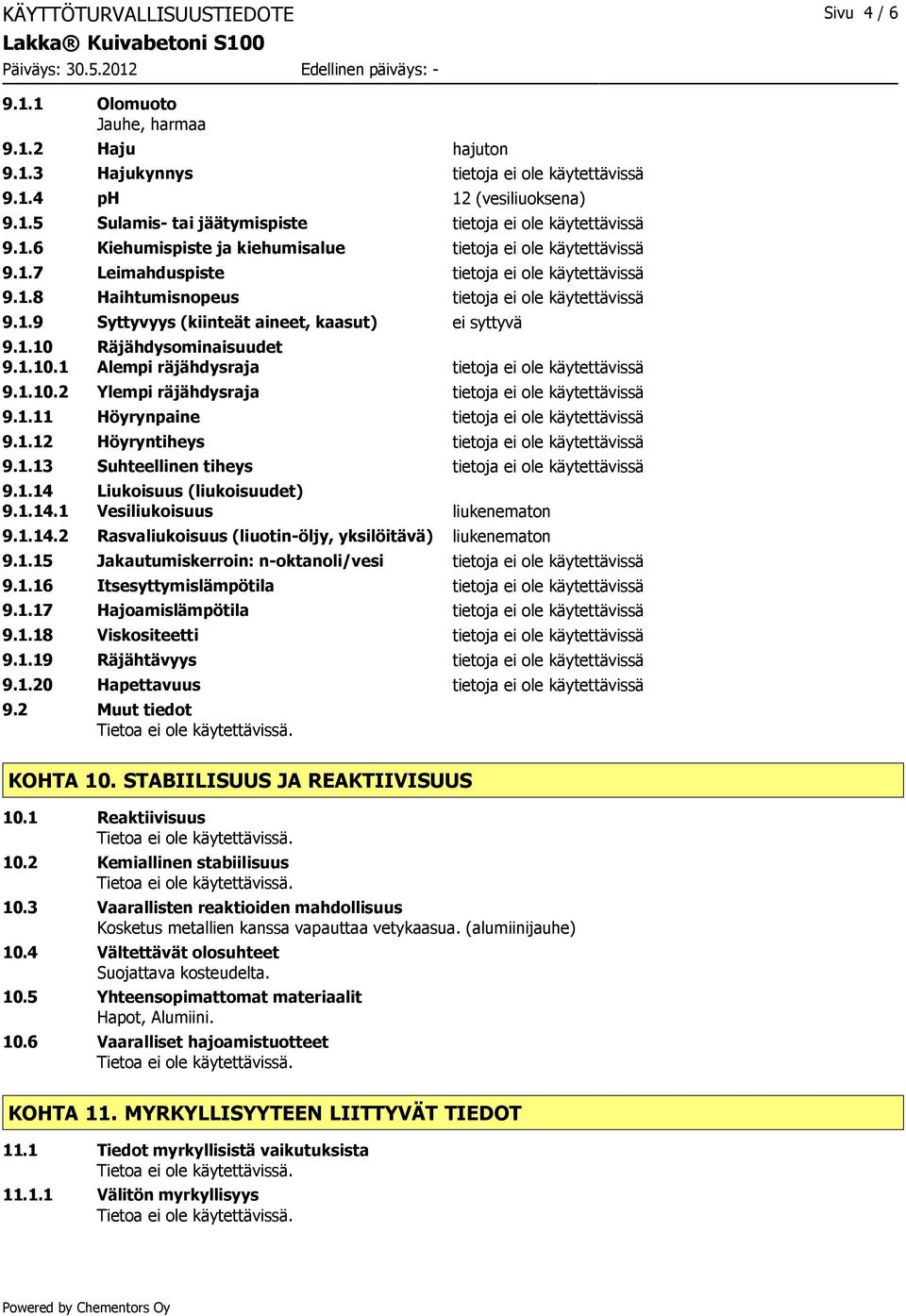 1.10 Räjähdysominaisuudet 9.1.10.1 Alempi räjähdysraja tietoja ei ole käytettävissä 9.1.10.2 Ylempi räjähdysraja tietoja ei ole käytettävissä 9.1.11 Höyrynpaine tietoja ei ole käytettävissä 9.1.12 Höyryntiheys tietoja ei ole käytettävissä 9.