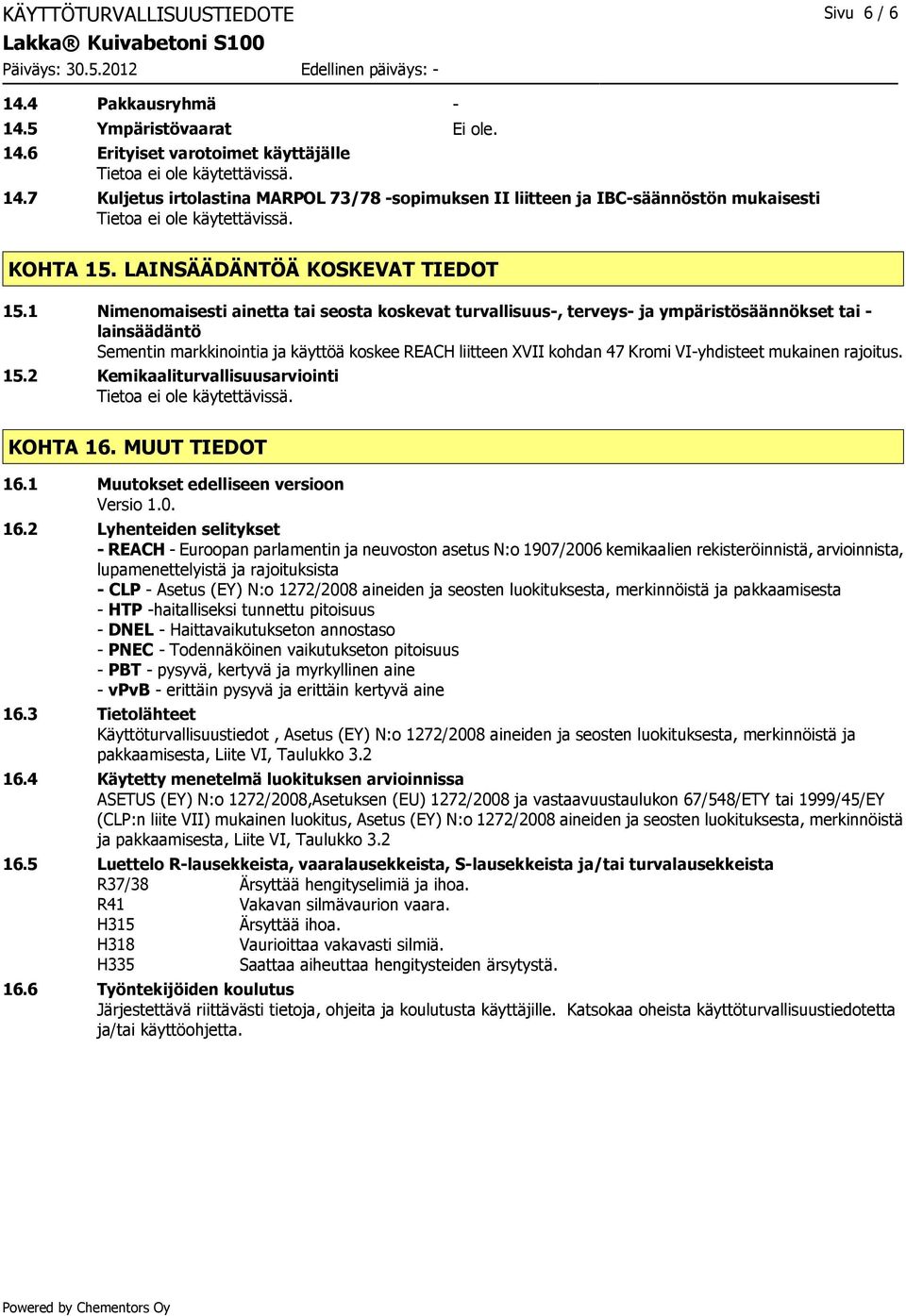 1 Nimenomaisesti ainetta tai seosta koskevat turvallisuus-, terveys- ja ympäristösäännökset tai - lainsäädäntö Sementin markkinointia ja käyttöä koskee REACH liitteen XVII kohdan 47 Kromi