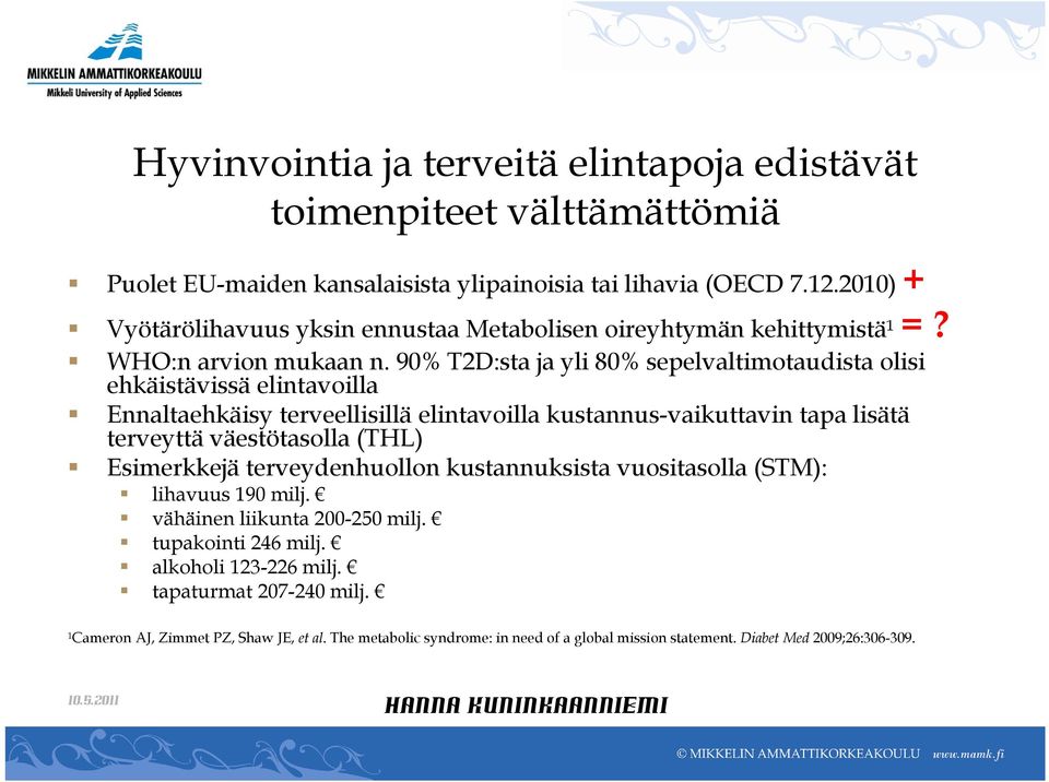 90% T2D:sta ja yli 80% sepelvaltimotaudista olisi ehkäistävissä elintavoilla Ennaltaehkäisy terveellisillä elintavoilla kustannus-vaikuttavin tapa lisätä terveyttä väestötasolla (THL)