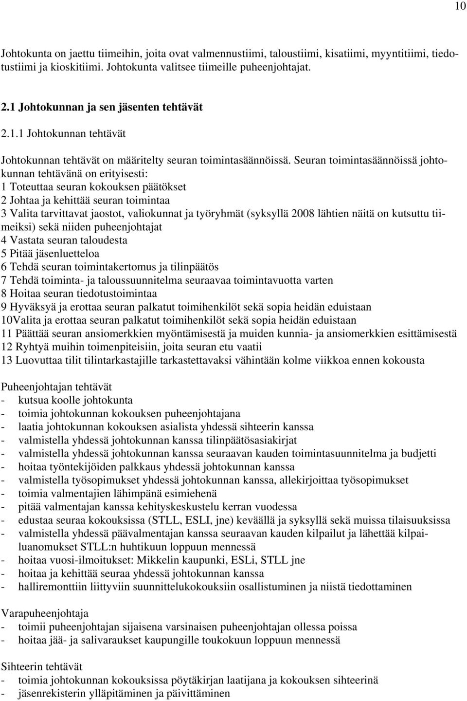 Seuran toimintasäännöissä johtokunnan tehtävänä on erityisesti: 1 Toteuttaa seuran kokouksen päätökset 2 Johtaa ja kehittää seuran toimintaa 3 Valita tarvittavat jaostot, valiokunnat ja työryhmät