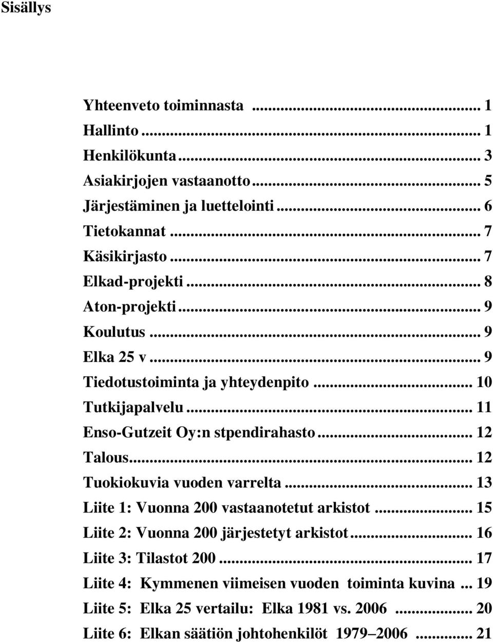 .. 12 Talous... 12 Tuokiokuvia vuoden varrelta... 13 Liite 1: Vuonna 200 vastaanotetut arkistot... 15 Liite 2: Vuonna 200 järjestetyt arkistot.