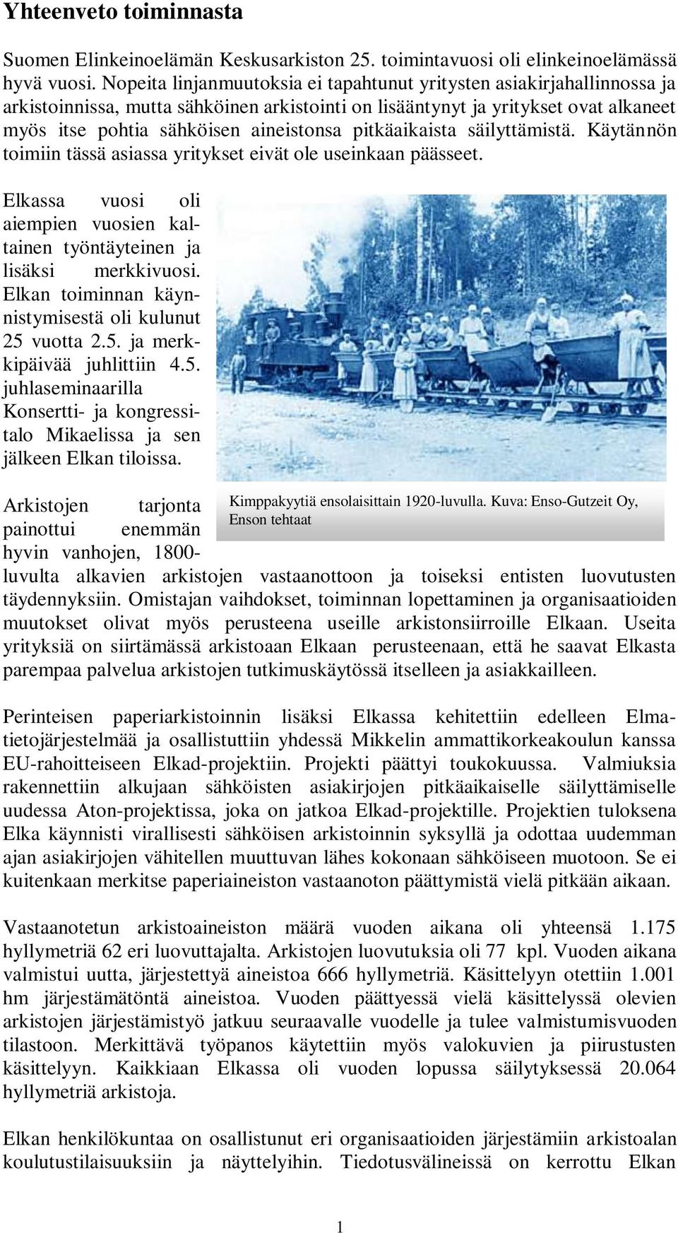 pitkäaikaista säilyttämistä. Käytännön toimiin tässä asiassa yritykset eivät ole useinkaan päässeet. Elkassa vuosi oli aiempien vuosien kaltainen työntäyteinen ja lisäksi merkkivuosi.