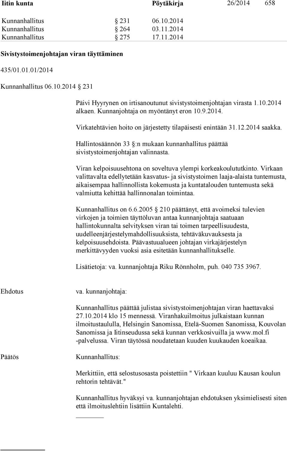 12.2014 saakka. Hallintosäännön 33 :n mukaan kunnanhallitus päättää sivistystoimenjohtajan valinnasta. Viran kelpoisuusehtona on soveltuva ylempi korkeakoulututkinto.