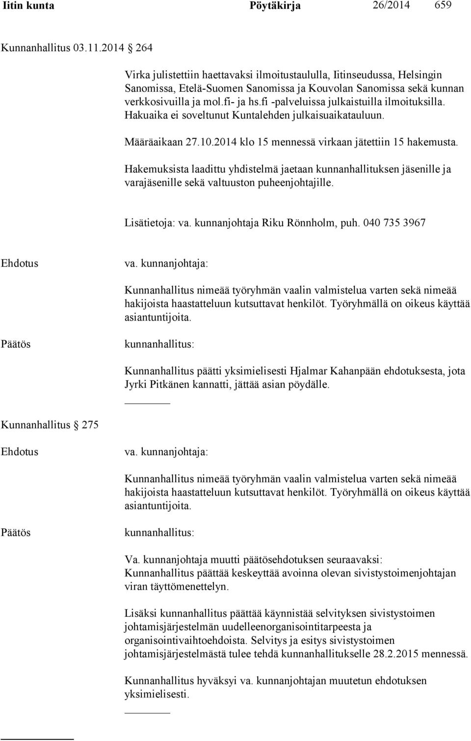 fi -palveluissa julkaistuilla ilmoituksilla. Hakuaika ei soveltunut Kuntalehden julkaisuaikatauluun. Määräaikaan 27.10.2014 klo 15 mennessä virkaan jätettiin 15 hakemusta.