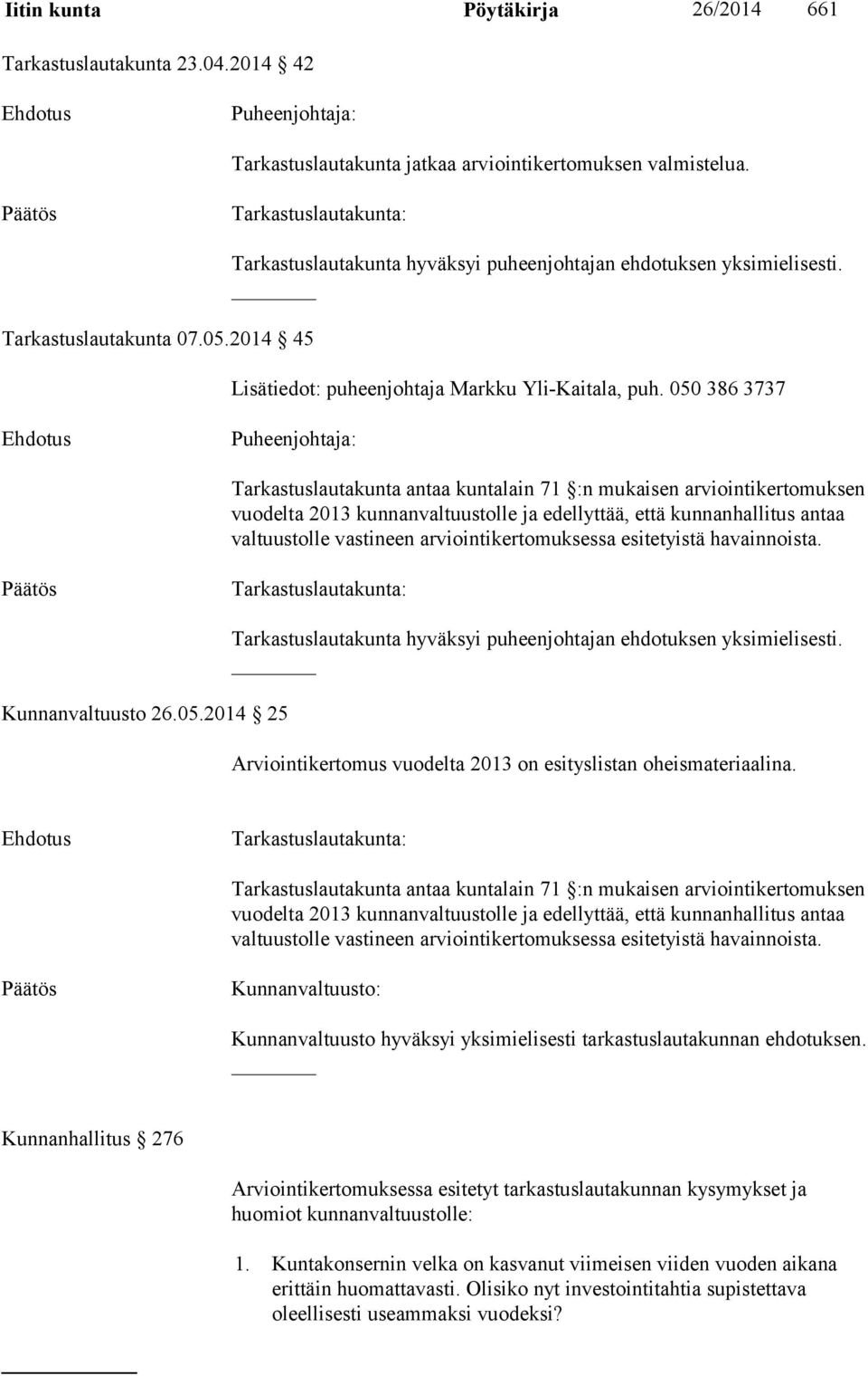 050 386 3737 Puheenjohtaja: Tarkastuslautakunta antaa kuntalain 71 :n mukaisen arviointikertomuksen vuodelta 2013 kunnanvaltuustolle ja edellyttää, että kunnanhallitus antaa valtuustolle vastineen