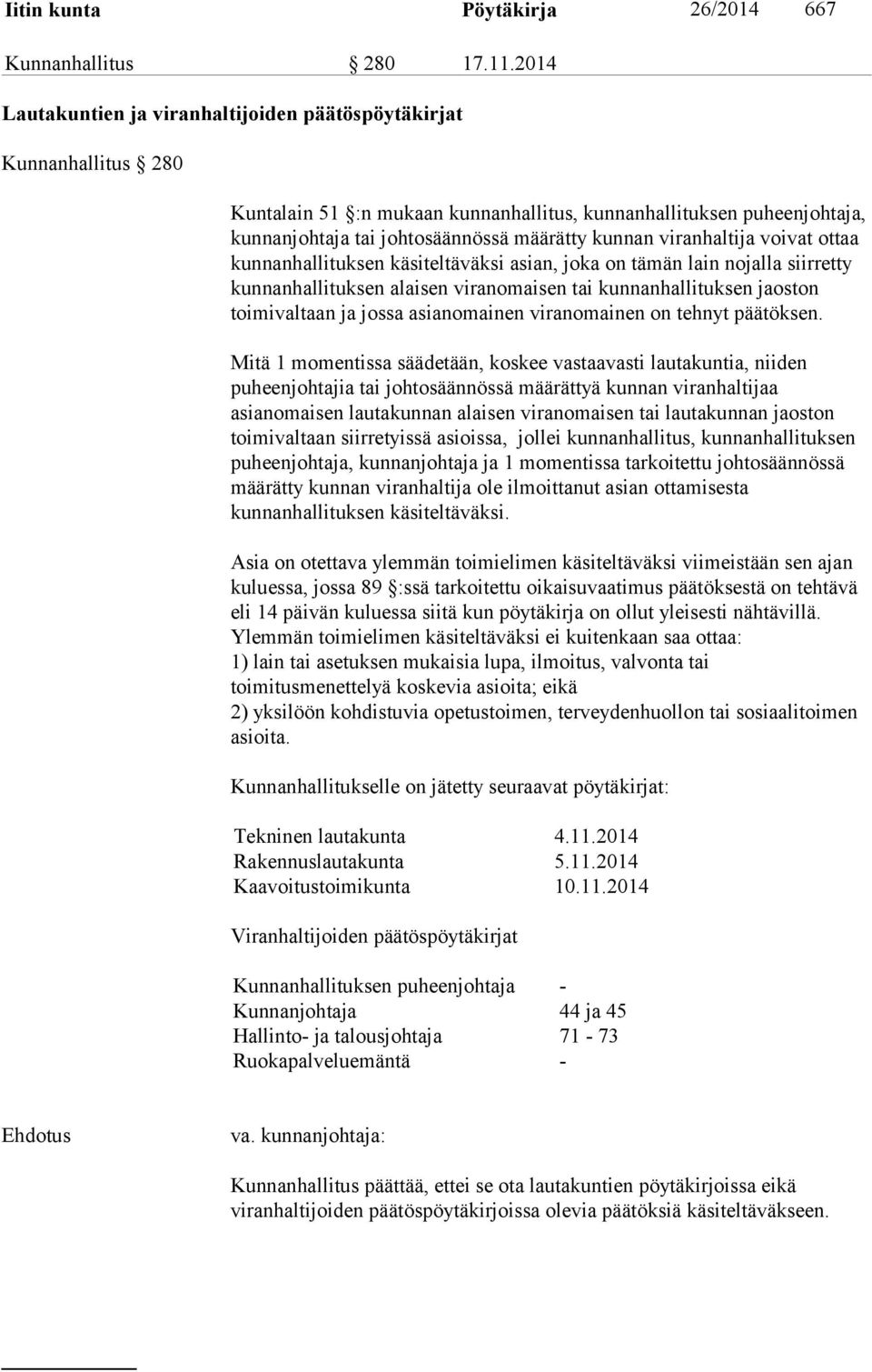 viranhaltija voivat ottaa kunnanhallituksen käsiteltäväksi asian, joka on tämän lain nojalla siirretty kunnanhallituksen alaisen viranomaisen tai kunnanhallituksen jaoston toimivaltaan ja jossa