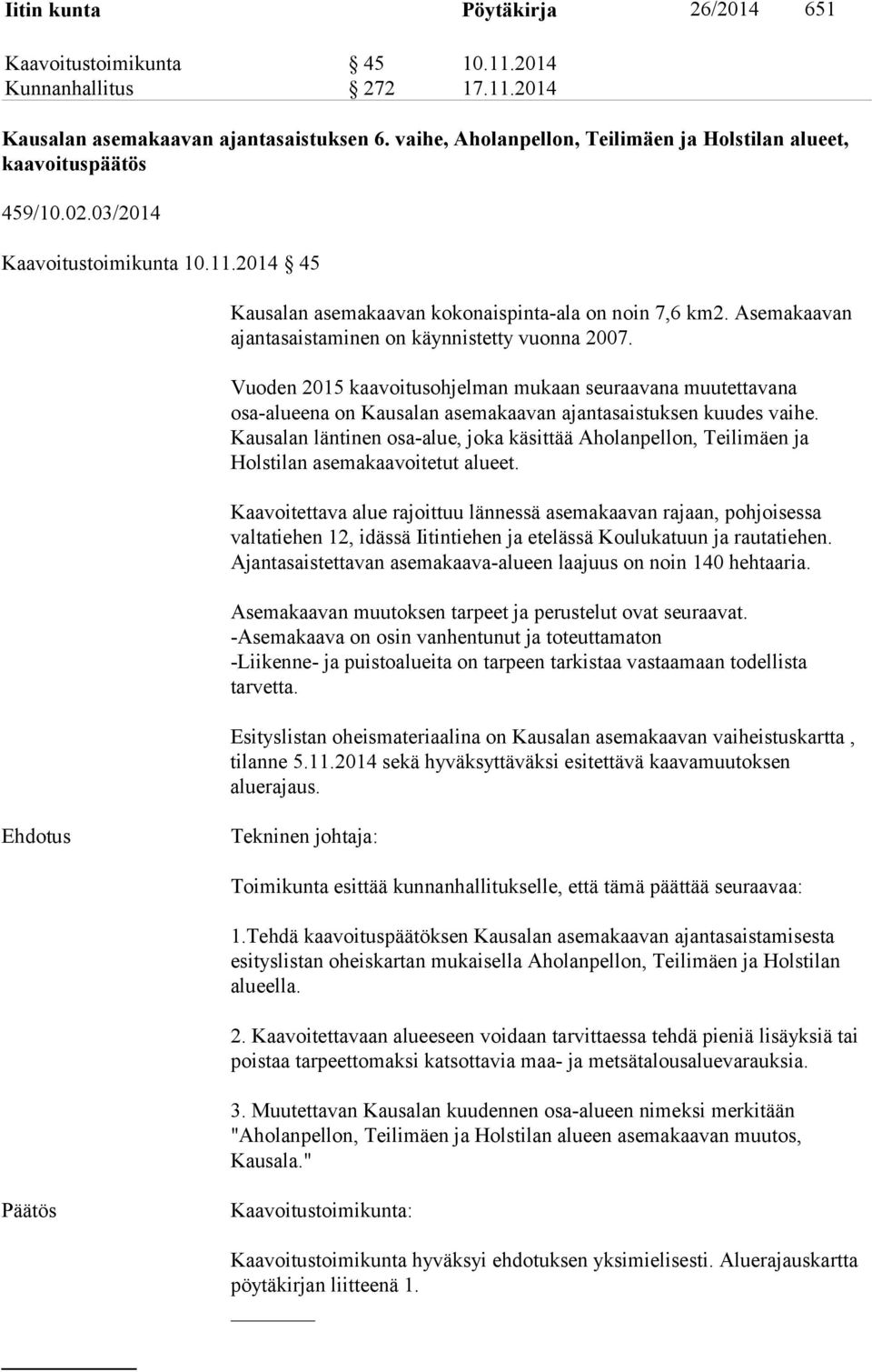 Asemakaavan ajantasaistaminen on käynnistetty vuonna 2007. Vuoden 2015 kaavoitusohjelman mukaan seuraavana muutettavana osa-alueena on Kausalan asemakaavan ajantasaistuksen kuudes vaihe.