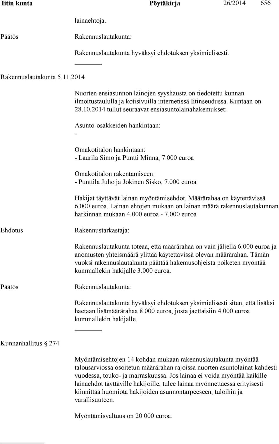 2014 tullut seuraavat ensiasuntolainahakemukset: Asunto-osakkeiden hankintaan: - Omakotitalon hankintaan: - Laurila Simo ja Puntti Minna, 7.