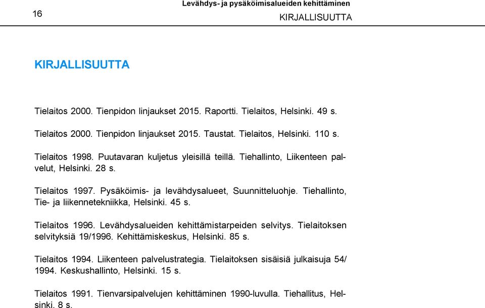 Tiehallinto, Tie- ja liikennetekniikka, Helsinki. 45 s. Tielaitos 1996. Levähdysalueiden kehittämistarpeiden selvitys. Tielaitoksen selvityksiä 19/1996. Kehittämiskeskus, Helsinki. 85 s.