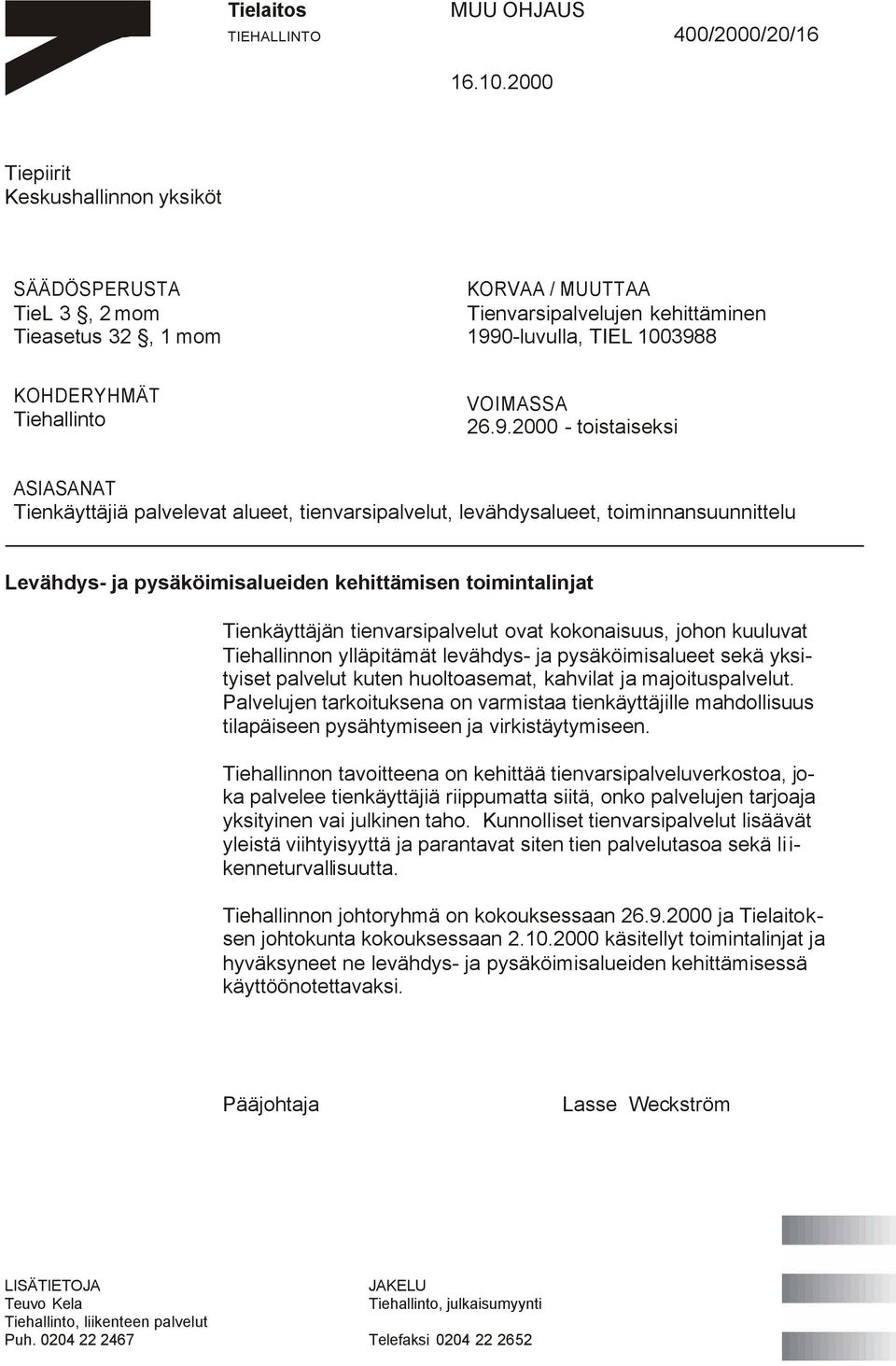 9.2000 - toistaiseksi ASIASANAT Tienkäyttäjiä palvelevat alueet, tienvarsipalvelut, levähdysalueet, toiminnansuunnittelu Levähdys- ja pysäköimisalueiden kehittämisen toimintalinjat Tienkäyttäjän