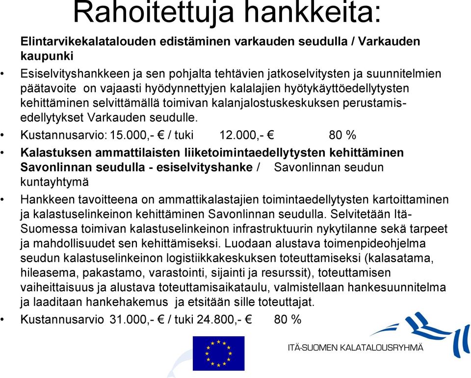 000,- 80 % Kalastuksen ammattilaisten liiketoimintaedellytysten kehittäminen Savonlinnan seudulla - esiselvityshanke / Savonlinnan seudun kuntayhtymä Hankkeen tavoitteena on ammattikalastajien