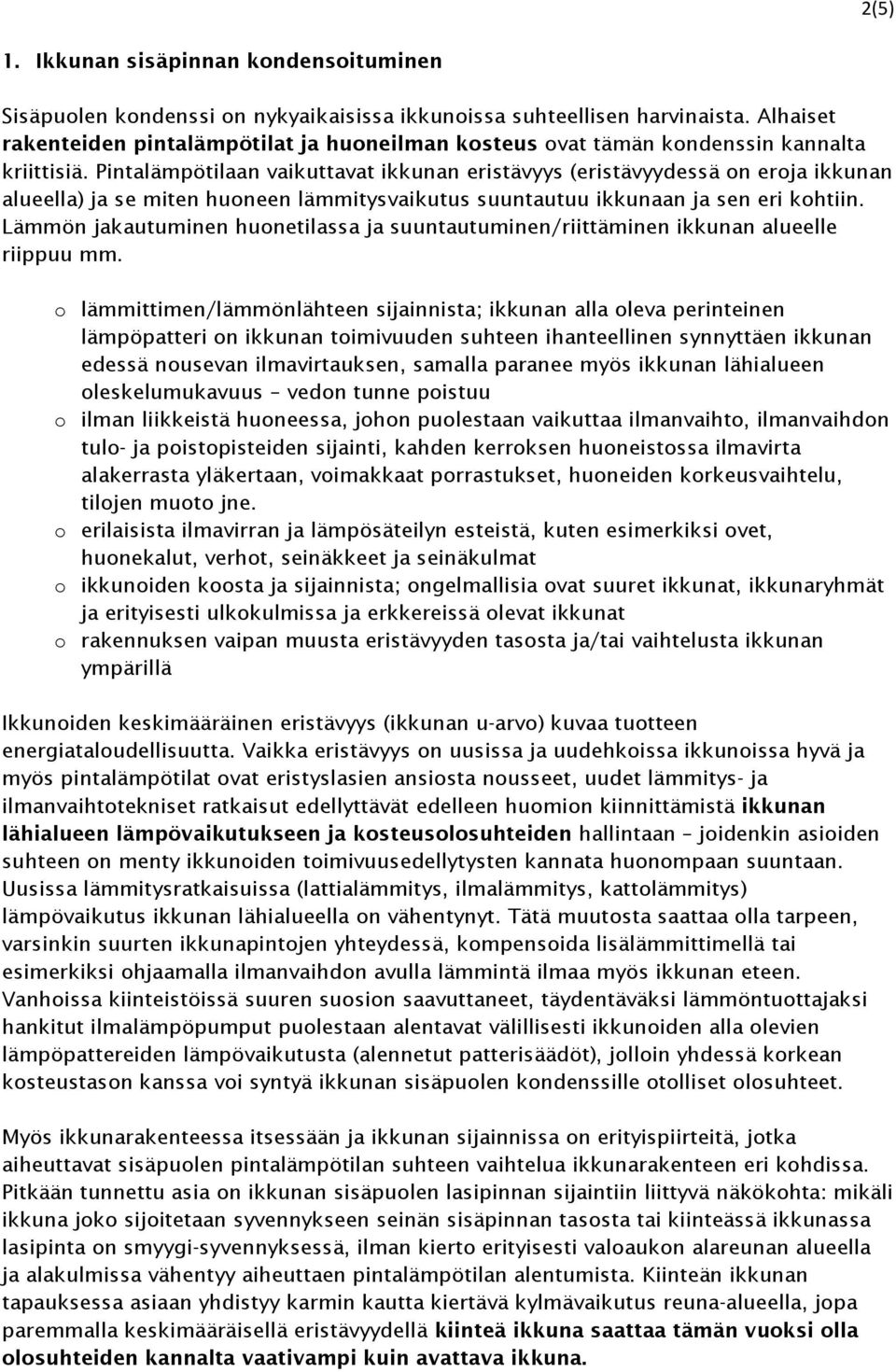 jakautuminen huonetilassa ja suuntautuminen/riittäminen ikkunan alueelle riippuu mm o lämmittimen/lämmönlähteen sijainnista; ikkunan alla oleva perinteinen lämpöpatteri on ikkunan toimivuuden suhteen