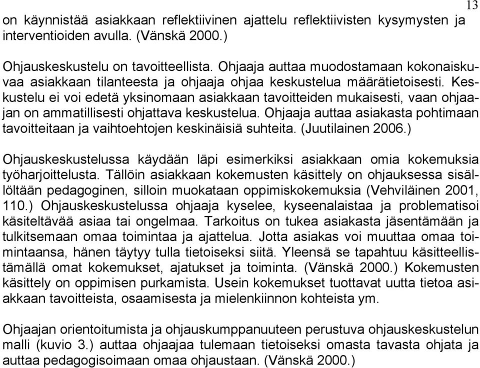 Keskustelu ei voi edetä yksinomaan asiakkaan tavoitteiden mukaisesti, vaan ohjaajan on ammatillisesti ohjattava keskustelua.