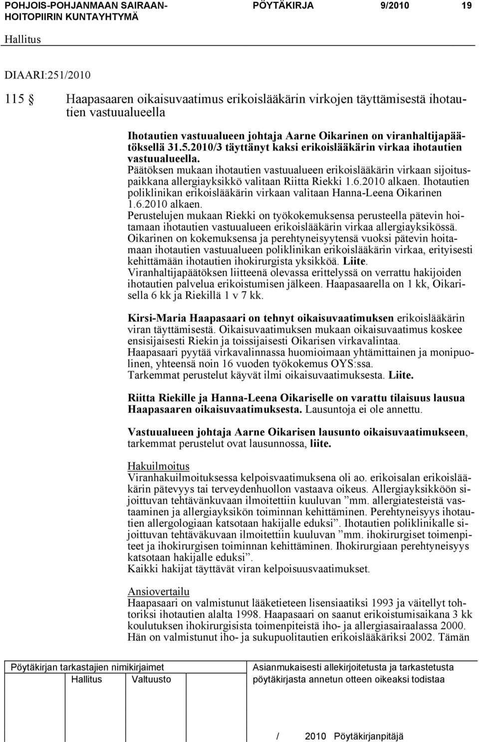 Päätöksen mukaan ihotautien vastuualueen erikoislääkärin virkaan sijoituspaikkana allergiayksikkö valitaan Riitta Riekki 1.6.2010 alkaen.