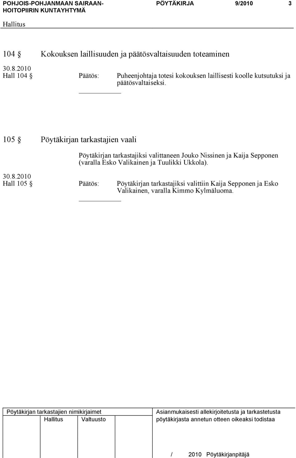 105 Pöytäkirjan tarkastajien vaali Pöytäkirjan tarkastajiksi valittaneen Jouko Nissinen ja Kaija Sepponen (varalla Esko