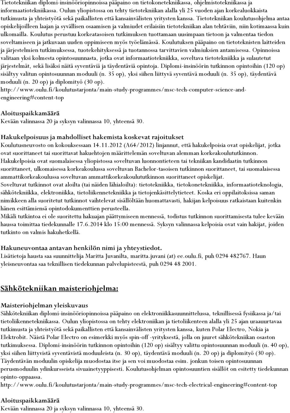 Tietotekniikan koulutusohjelma antaa opiskelijoilleen laajan ja syvällisen osaamisen ja valmiudet erilaisiin tietotekniikan alan tehtäviin, niin kotimaassa kuin ulkomailla.