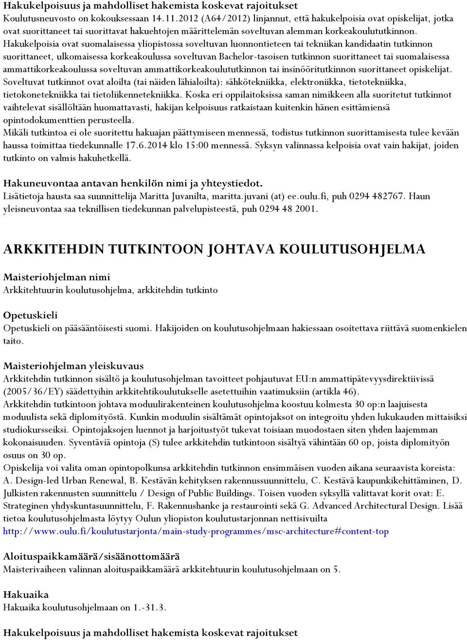 Hakukelpoisia ovat suomalaisessa yliopistossa soveltuvan luonnontieteen tai tekniikan kandidaatin tutkinnon suorittaneet, ulkomaisessa korkeakoulussa soveltuvan Bachelor-tasoisen tutkinnon