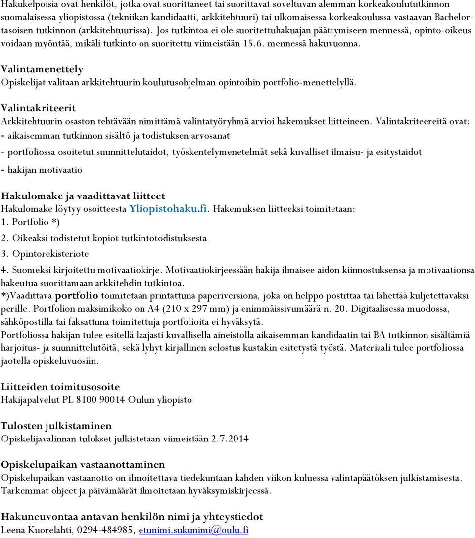 Jos tutkintoa ei ole suoritettuhakuajan päättymiseen mennessä, opinto-oikeus voidaan myöntää, mikäli tutkinto on suoritettu viimeistään 15.6. mennessä hakuvuonna.