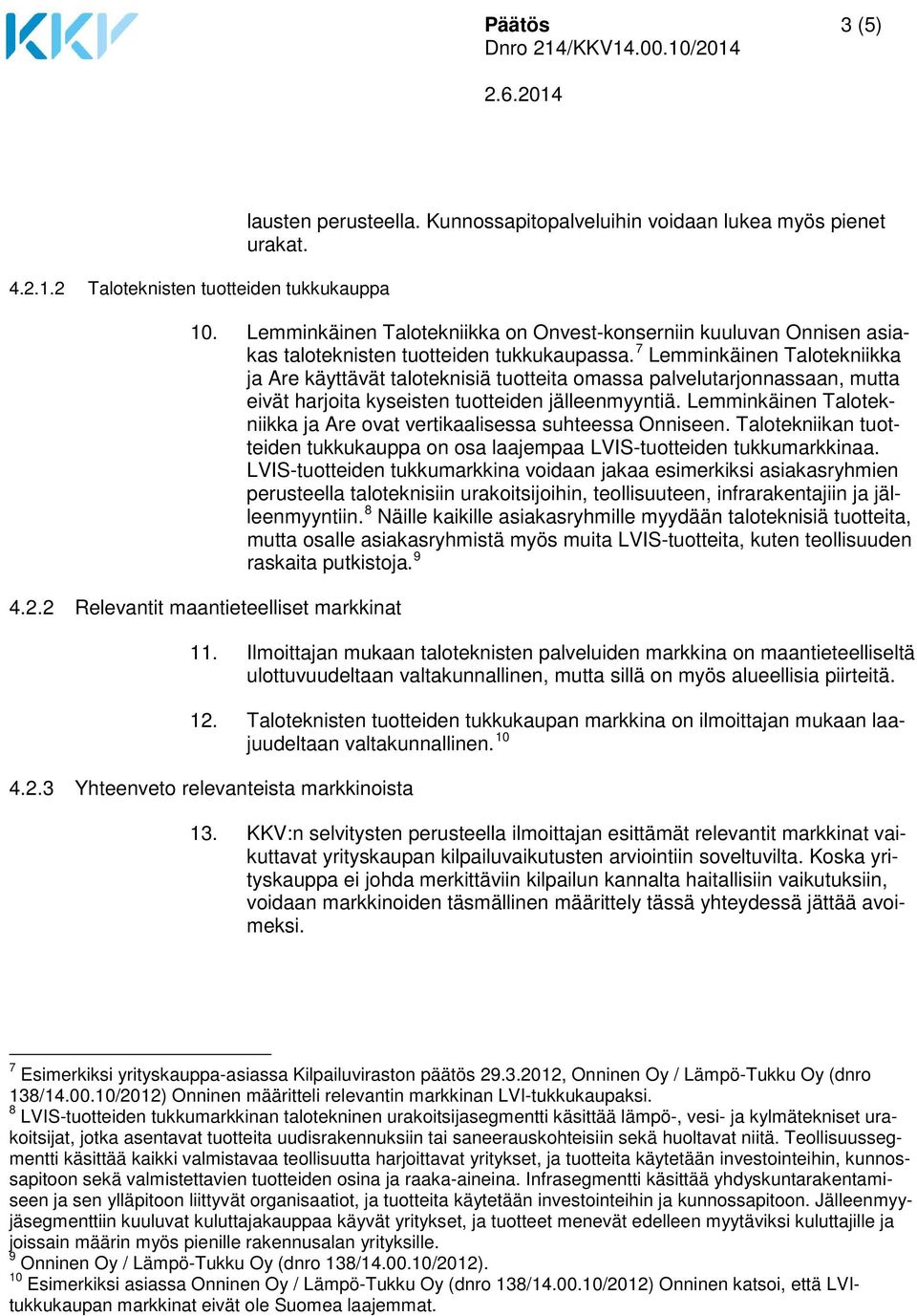 7 Lemminkäinen Talotekniikka ja Are käyttävät taloteknisiä tuotteita omassa palvelutarjonnassaan, mutta eivät harjoita kyseisten tuotteiden jälleenmyyntiä.