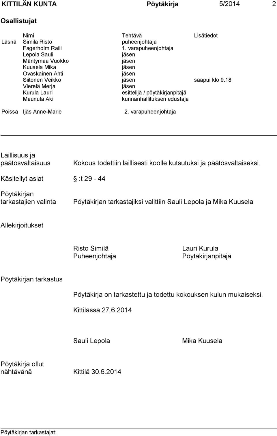 18 Vierelä Merja jäsen Kurula Lauri esittelijä / pöytäkirjanpitäjä Maunula Aki kunnanhallituksen edustaja Poissa Ijäs Anne-Marie 2.