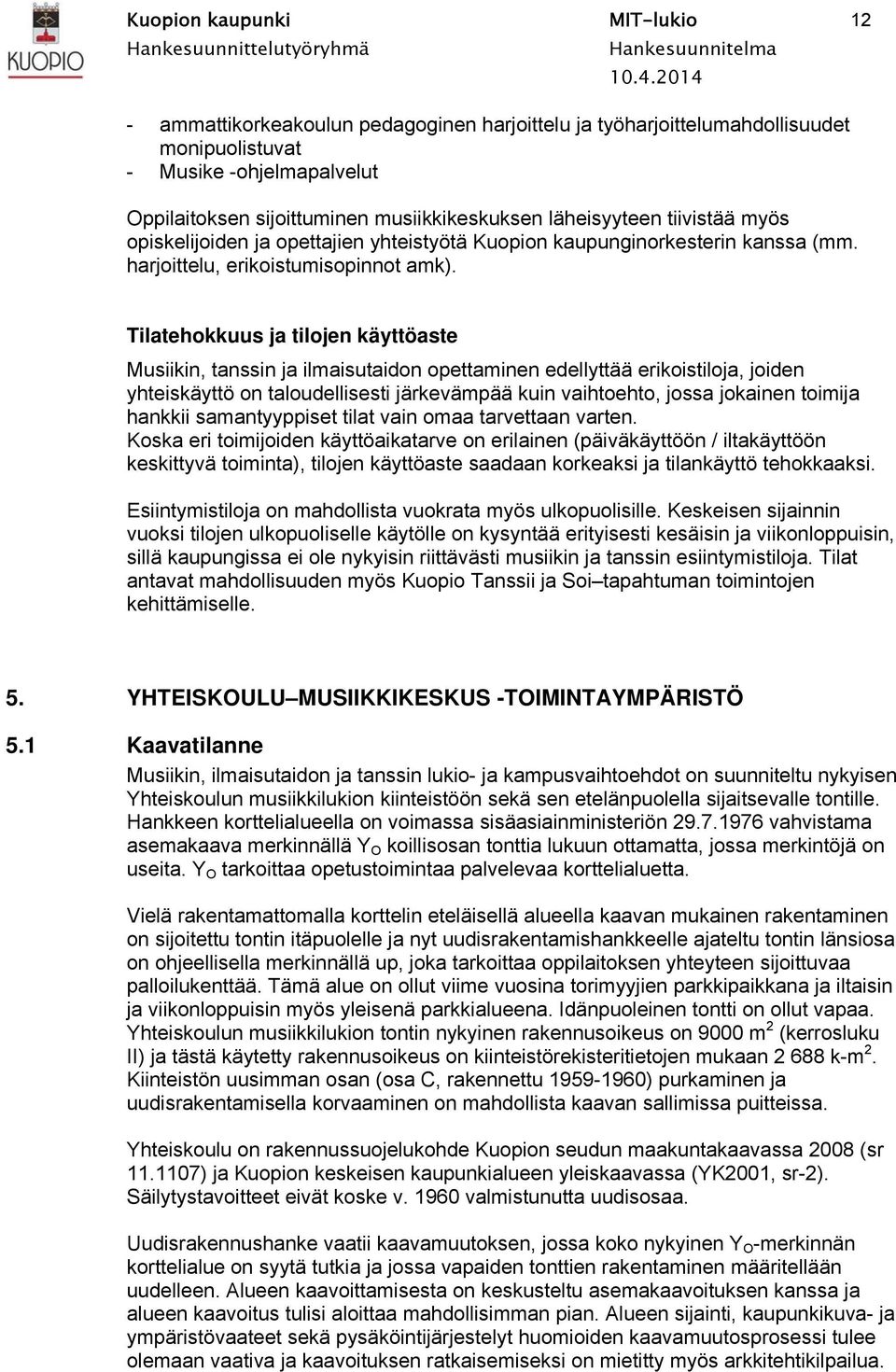 Tilatehokkuus ja tilojen käyttöaste Musiikin, tanssin ja ilmaisutaidon opettaminen edellyttää erikoistiloja, joiden yhteiskäyttö on taloudellisesti järkevämpää kuin vaihtoehto, jossa jokainen toimija