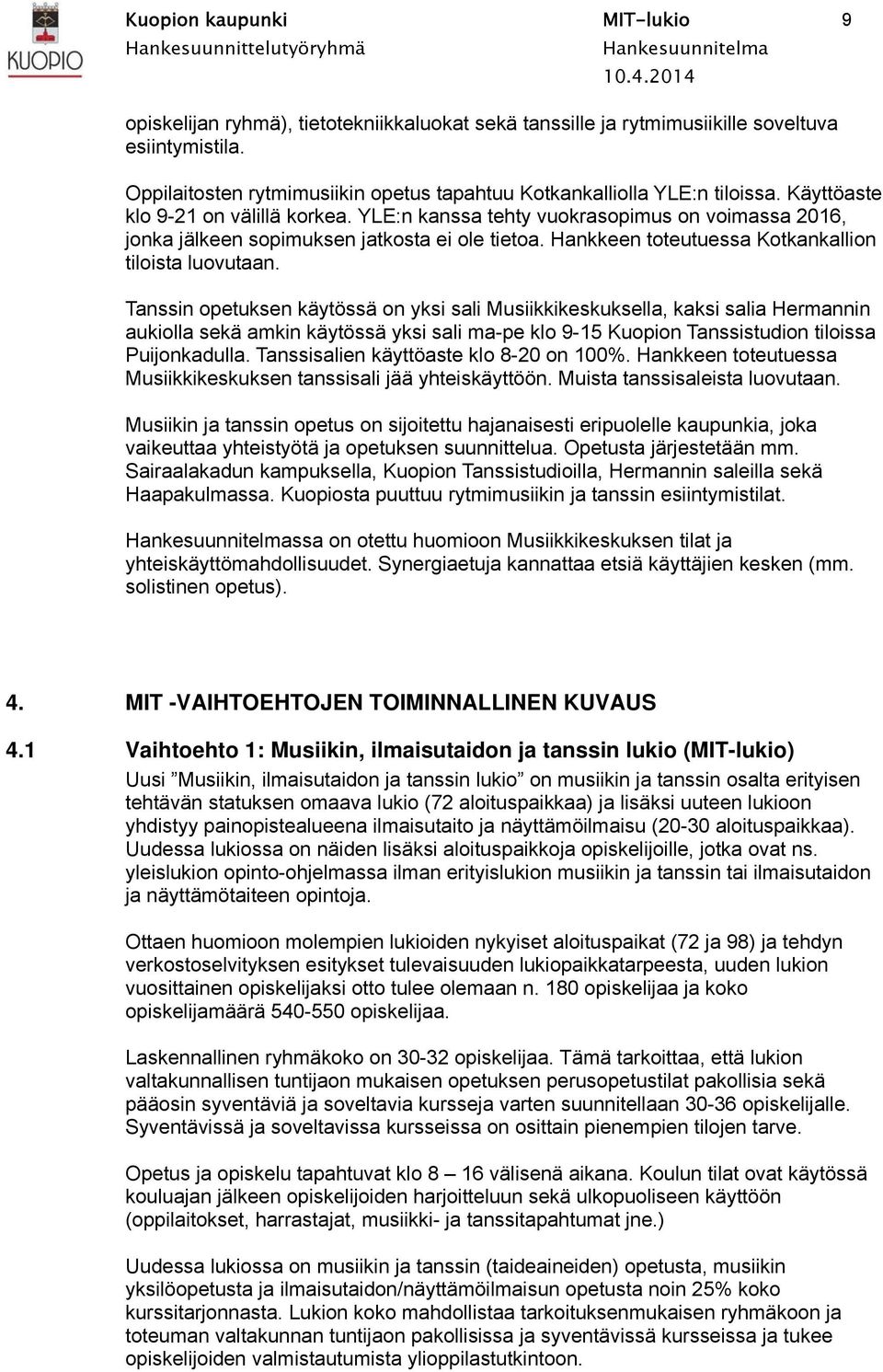 YLE:n kanssa tehty vuokrasopimus on voimassa 2016, jonka jälkeen sopimuksen jatkosta ei ole tietoa. Hankkeen toteutuessa Kotkankallion tiloista luovutaan.