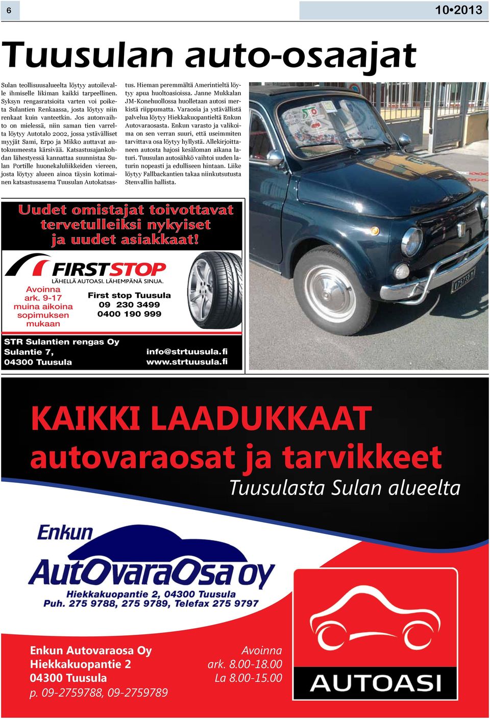 Jos autonvaihto on mielessä, niin saman tien varrelta löytyy Autotalo 2002, jossa ystävälliset myyjät Sami, Erpo ja Mikko auttavat autokuumeesta kärsivää.