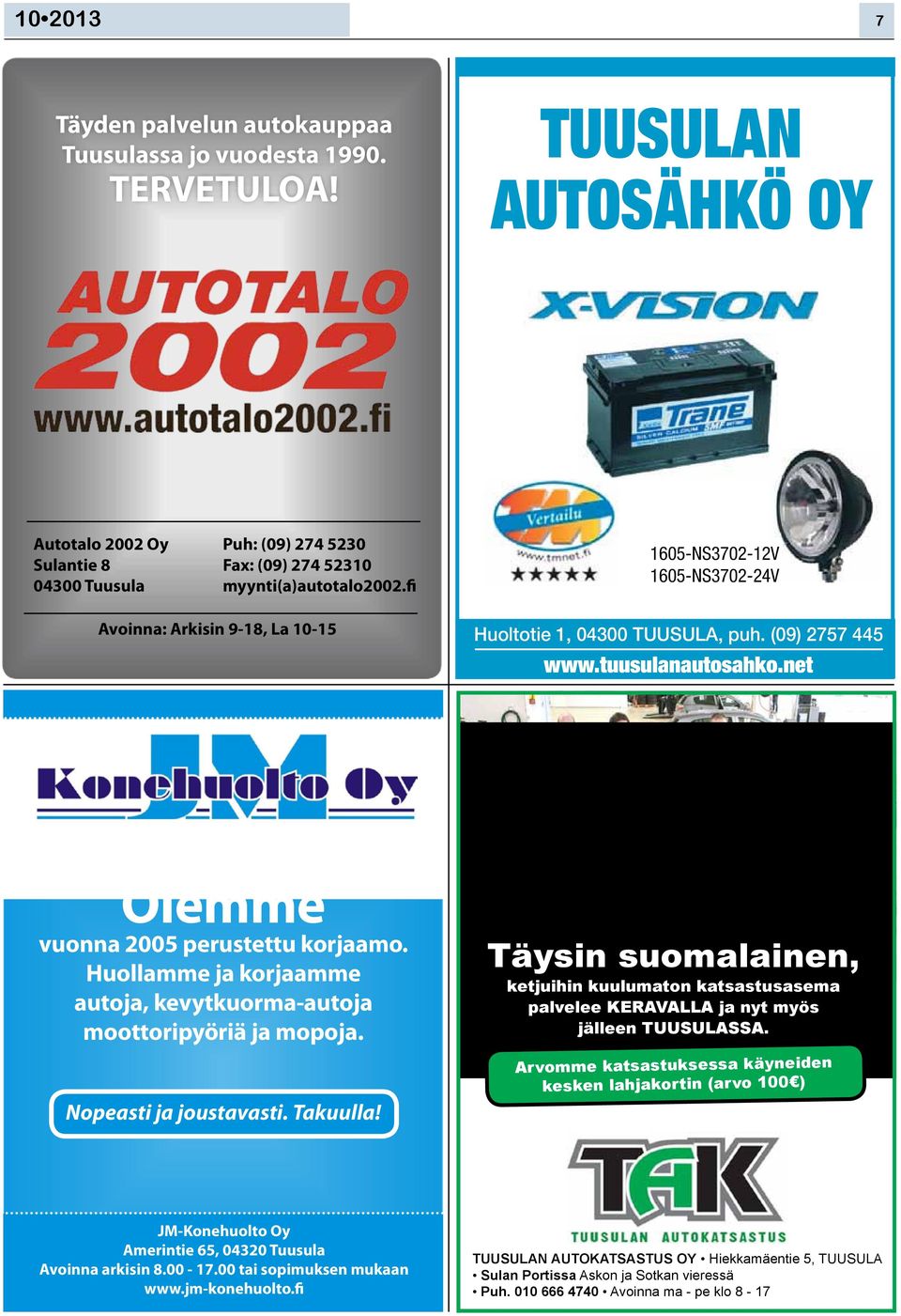 fi 1605-NS3702-12V 1605-NS3702-24V Avoinna: Arkisin 9-18, La 10-15 Huoltotie 1, 04300 TUUSULA, puh. (09) 2757 445 www.tuusulanautosahko.net Olemme vuonna 2005 perustettu korjaamo.