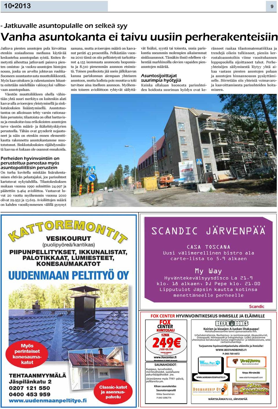 asuntopulan syistä. Eniten ihmetystä aiheuttaa jatkuvasti paisuva pienten omistus ja vuokra asuntojen hintojen nousu, jonka on arveltu johtuvan ruuhka Suomeen suuntautuvasta muuttoliikkeestä.