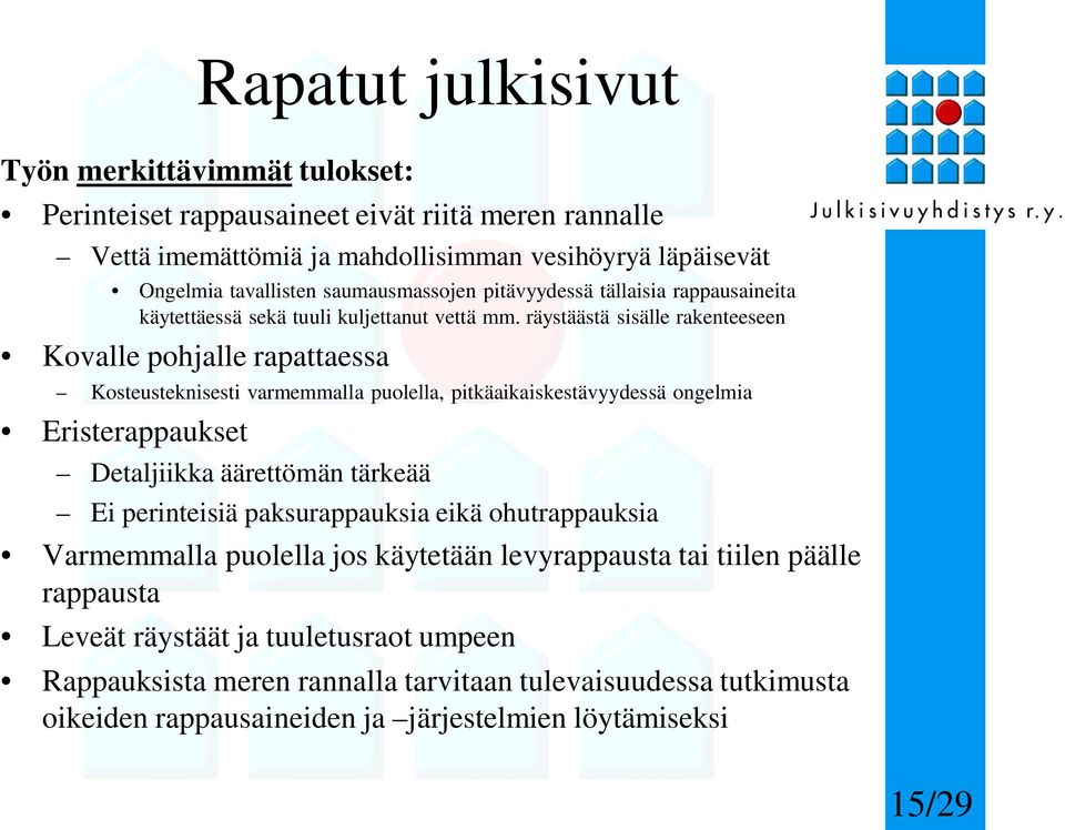 räystäästä sisälle rakenteeseen Kovalle pohjalle rapattaessa Kosteusteknisesti varmemmalla puolella, pitkäaikaiskestävyydessä ongelmia Eristerappaukset Detaljiikka äärettömän tärkeää Ei