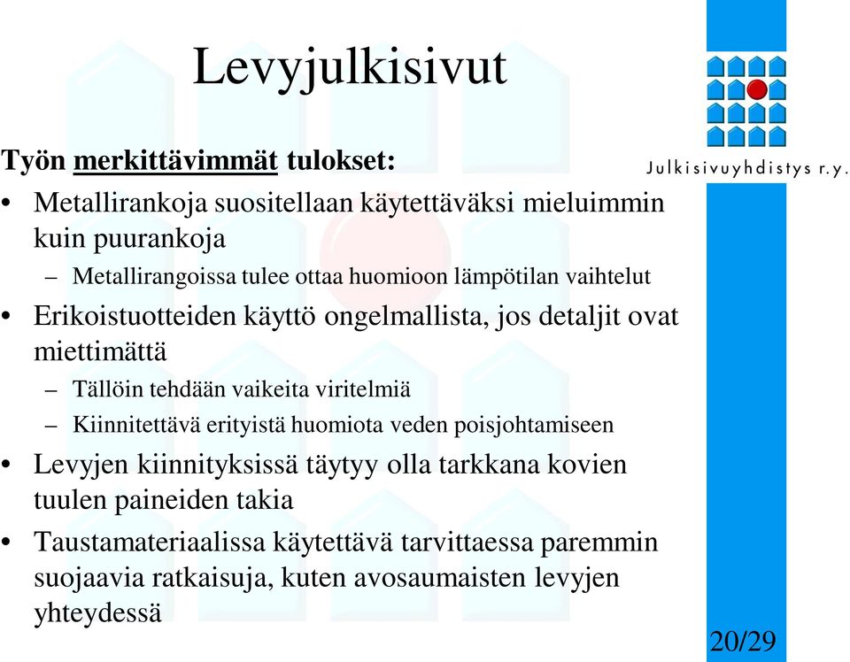 vaikeita viritelmiä Kiinnitettävä erityistä huomiota veden poisjohtamiseen Levyjen kiinnityksissä täytyy olla tarkkana kovien