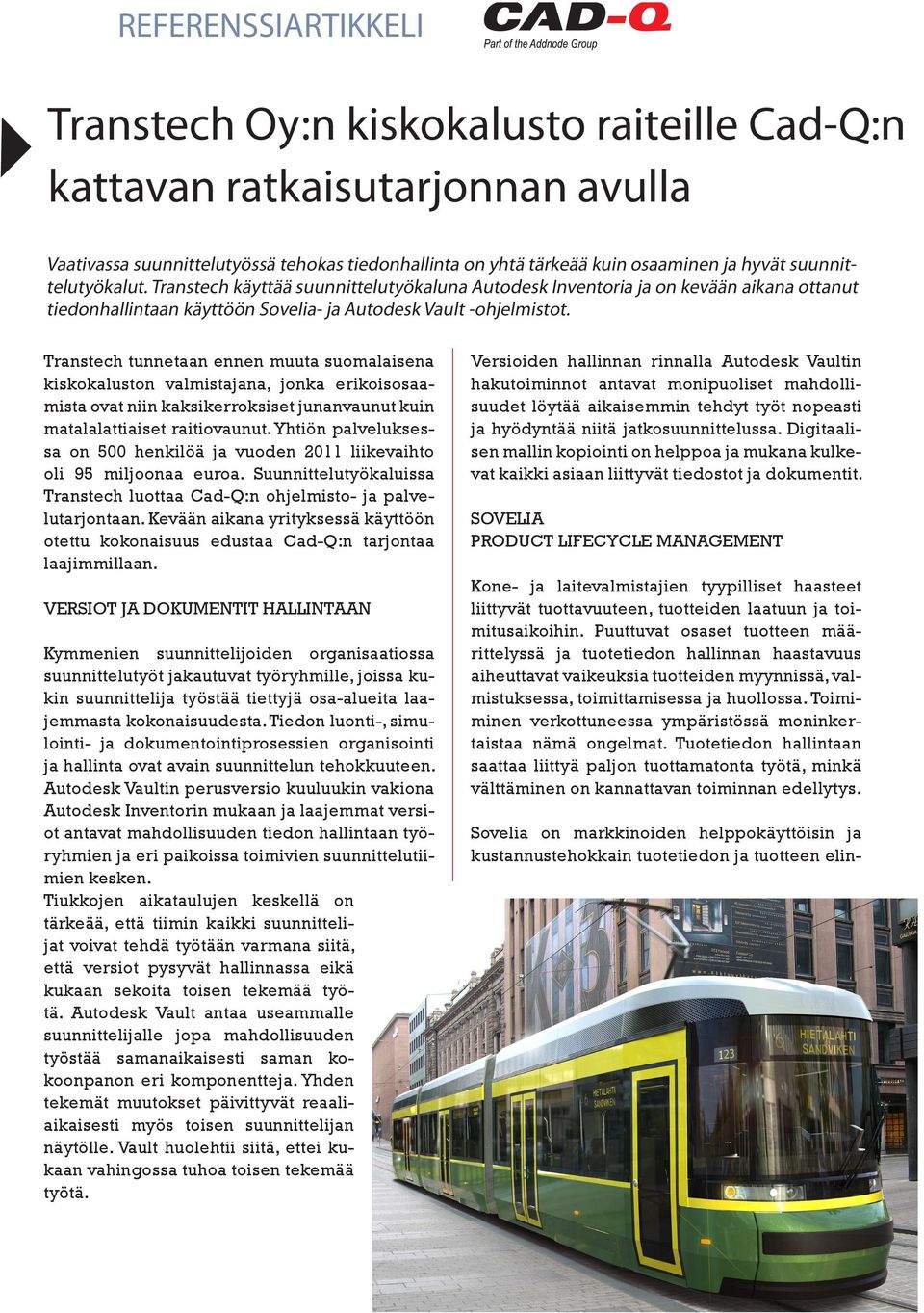 Transtech tunnetaan ennen muuta suomalaisena kiskokaluston valmistajana, jonka erikoisosaamista ovat niin kaksikerroksiset junanvaunut kuin matalalattiaiset raitiovaunut.