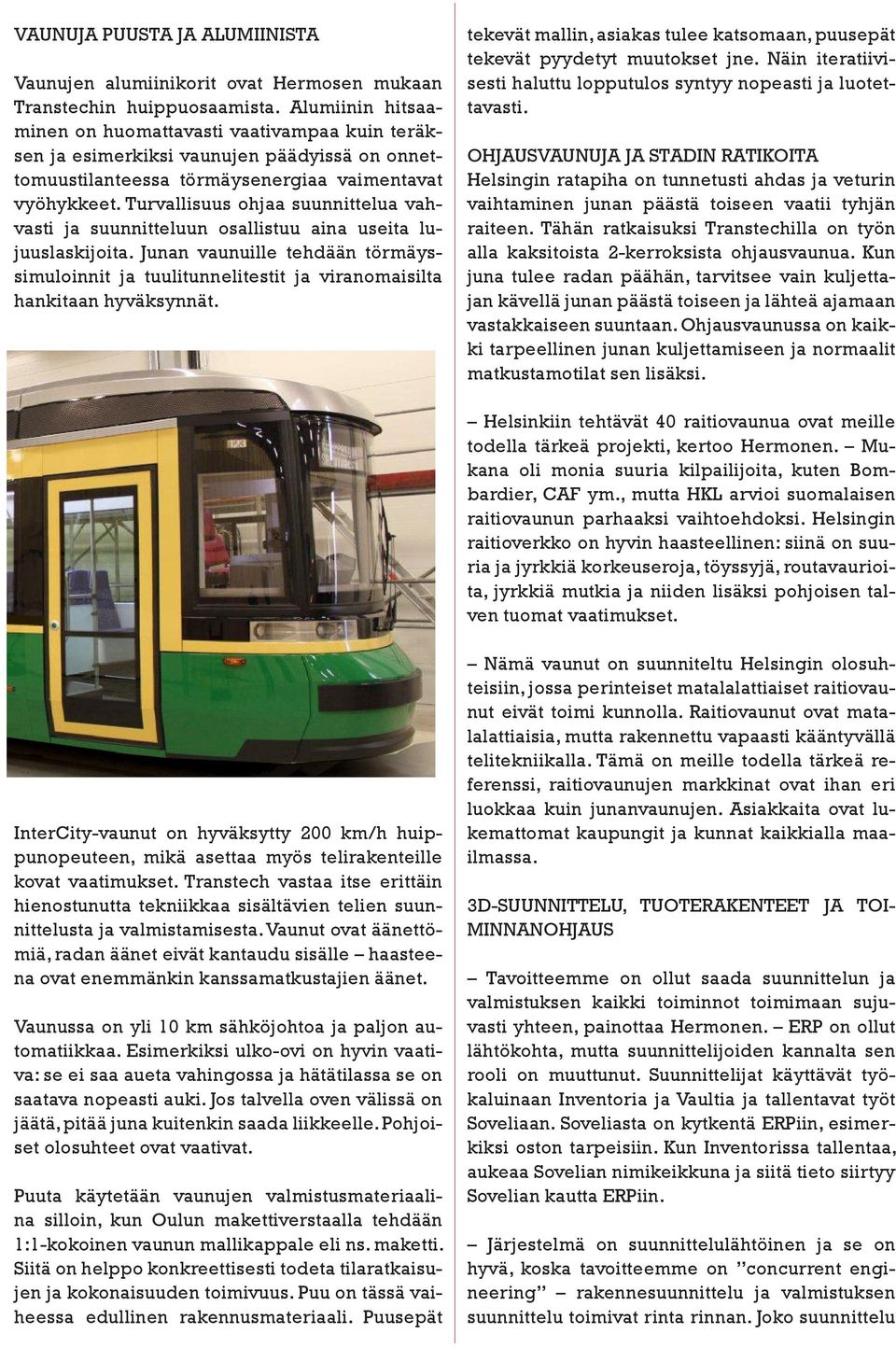 Turvallisuus ohjaa suunnittelua vahvasti ja suunnitteluun osallistuu aina useita lujuuslaskijoita.