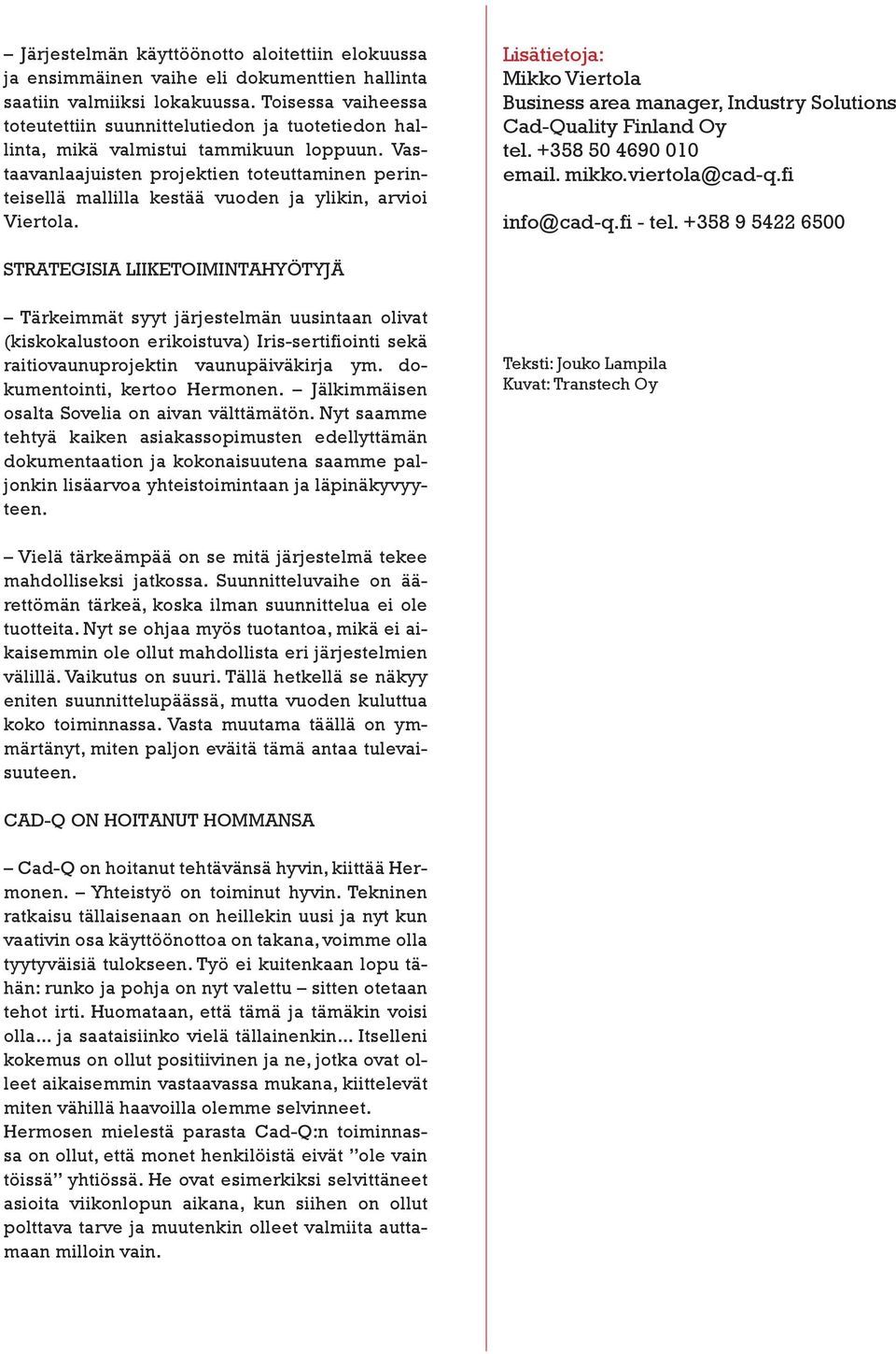 Vastaavanlaajuisten projektien toteuttaminen perinteisellä mallilla kestää vuoden ja ylikin, arvioi Viertola.