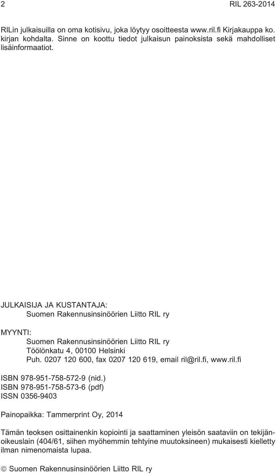 JULKAISIJA JA KUSTANTAJA: Suomen Rakennusinsinöörien Liitto RIL ry MYYNTI: Suomen Rakennusinsinöörien Liitto RIL ry Töölönkatu 4, 00100 Helsinki Puh.