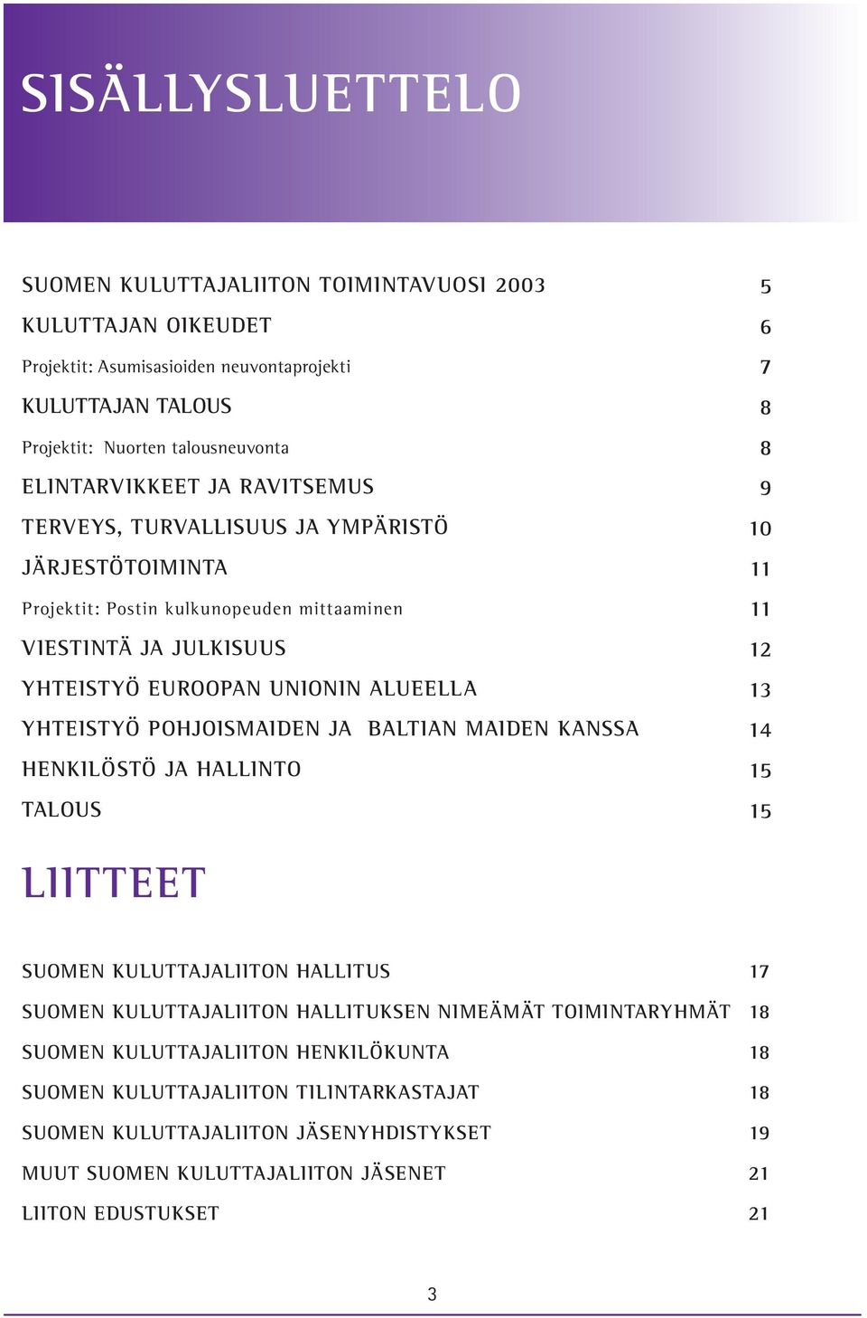 JA BALTIAN MAIDEN KANSSA HENKILÖSTÖ JA HALLINTO TALOUS 5 6 7 8 8 9 10 11 11 12 13 14 15 15 LIITTEET SUOMEN KULUTTAJALIITON HALLITUS 17 SUOMEN KULUTTAJALIITON HALLITUKSEN NIMEÄMÄT